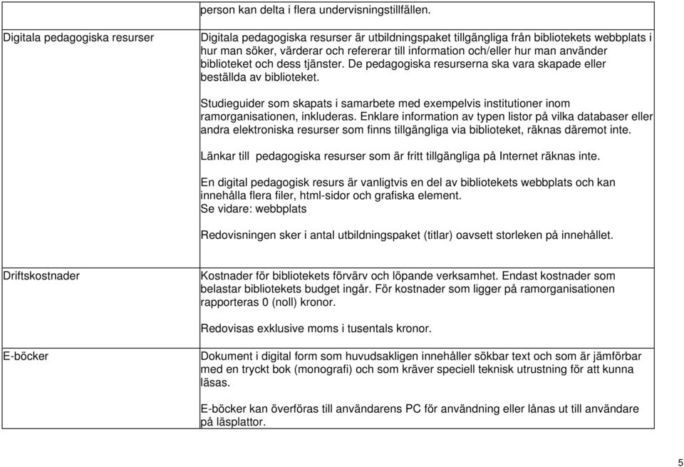 använder biblioteket och dess tjänster. De pedagogiska resurserna ska vara skapade eller beställda av biblioteket.