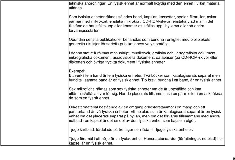 Obundna seriella publikationer behandlas som bundna i enlighet med bibliotekets generella riktlinjer för seriella publikationers volymomfång.