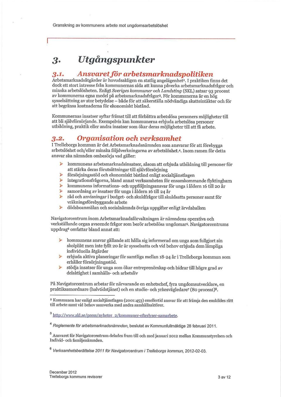 Enligt Sveriges kommuner och Landsting (SKL) satsar 93 procent av kommunerna egna medel på arbetsmarknadsfrågors.