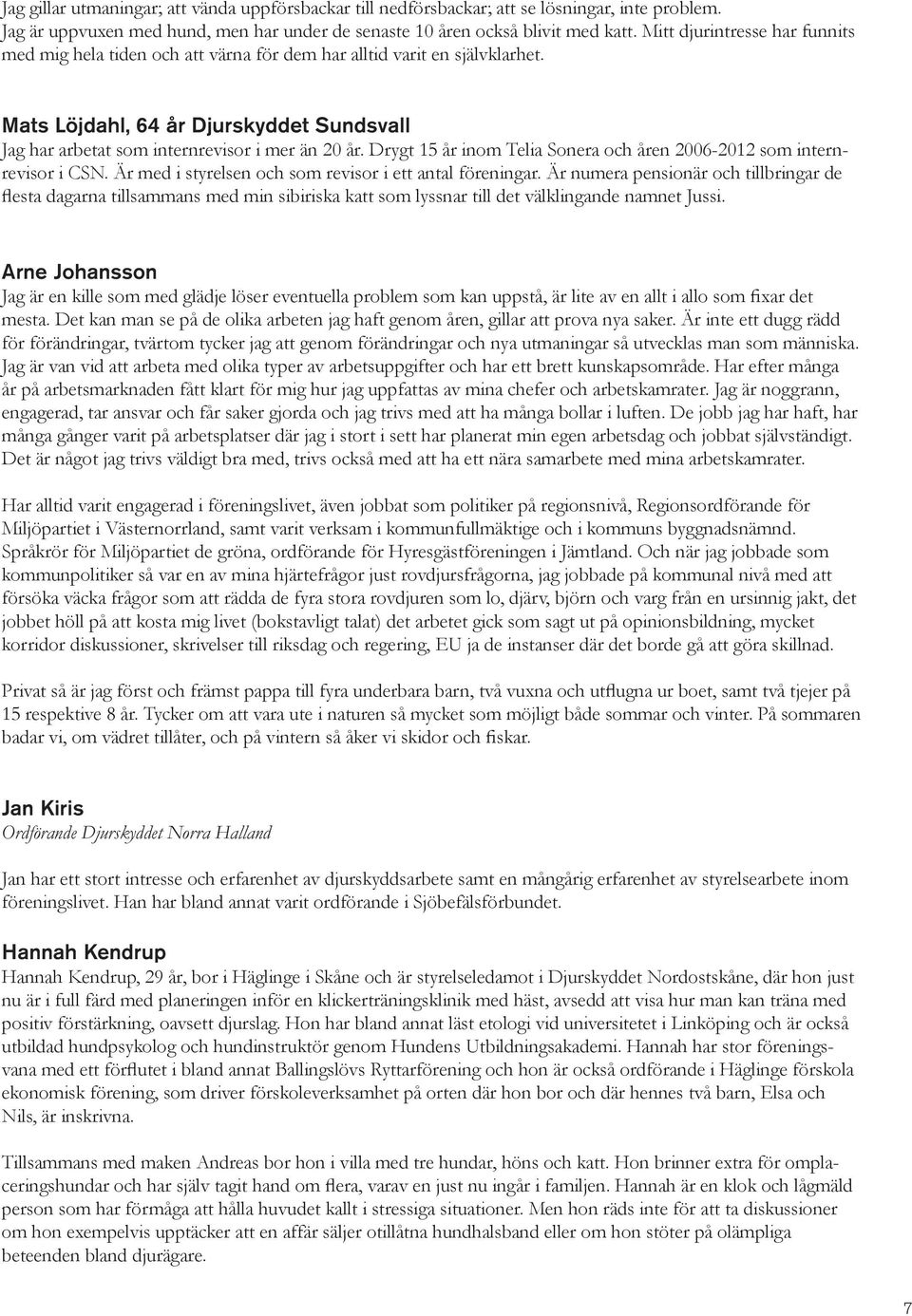 Drygt 15 år inom Telia Sonera och åren 2006-2012 som internrevisor i CSN. Är med i styrelsen och som revisor i ett antal föreningar.