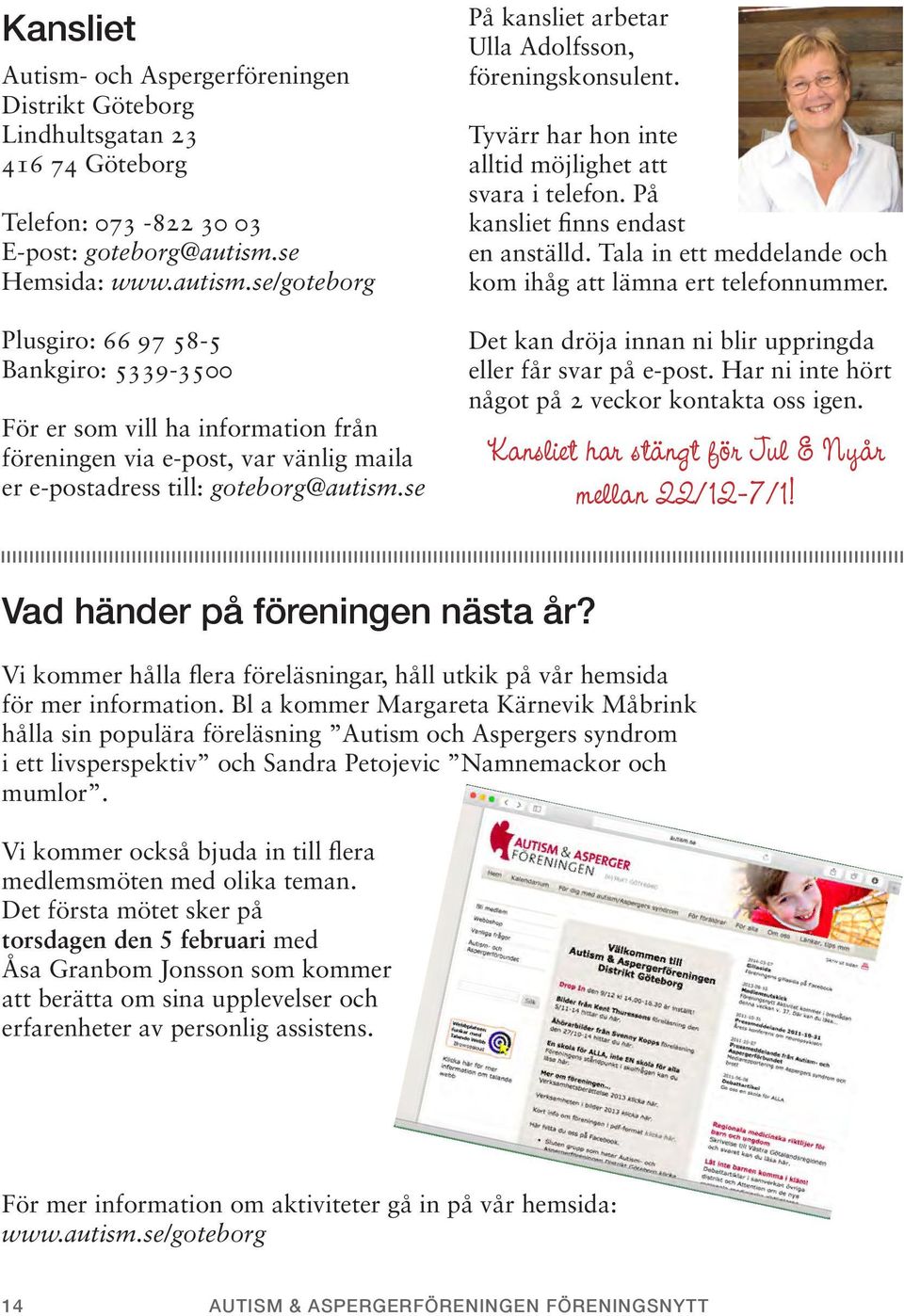 se På kansliet arbetar Ulla Adolfsson, föreningskonsulent. Tyvärr har hon inte alltid möjlighet att svara i telefon. På kansliet finns endast en anställd.