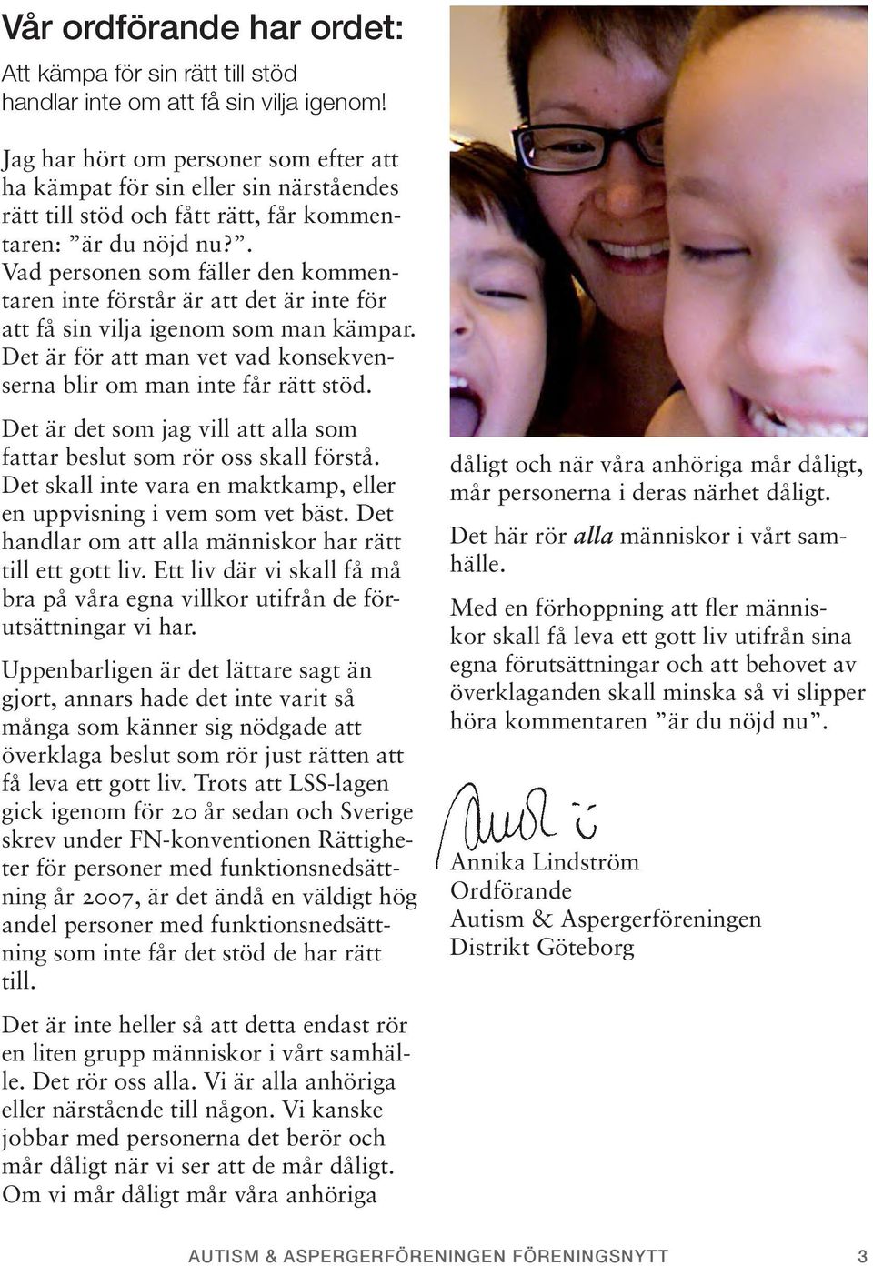 . Vad personen som fäller den kommentaren inte förstår är att det är inte för att få sin vilja igenom som man kämpar. Det är för att man vet vad konsekvenserna blir om man inte får rätt stöd.