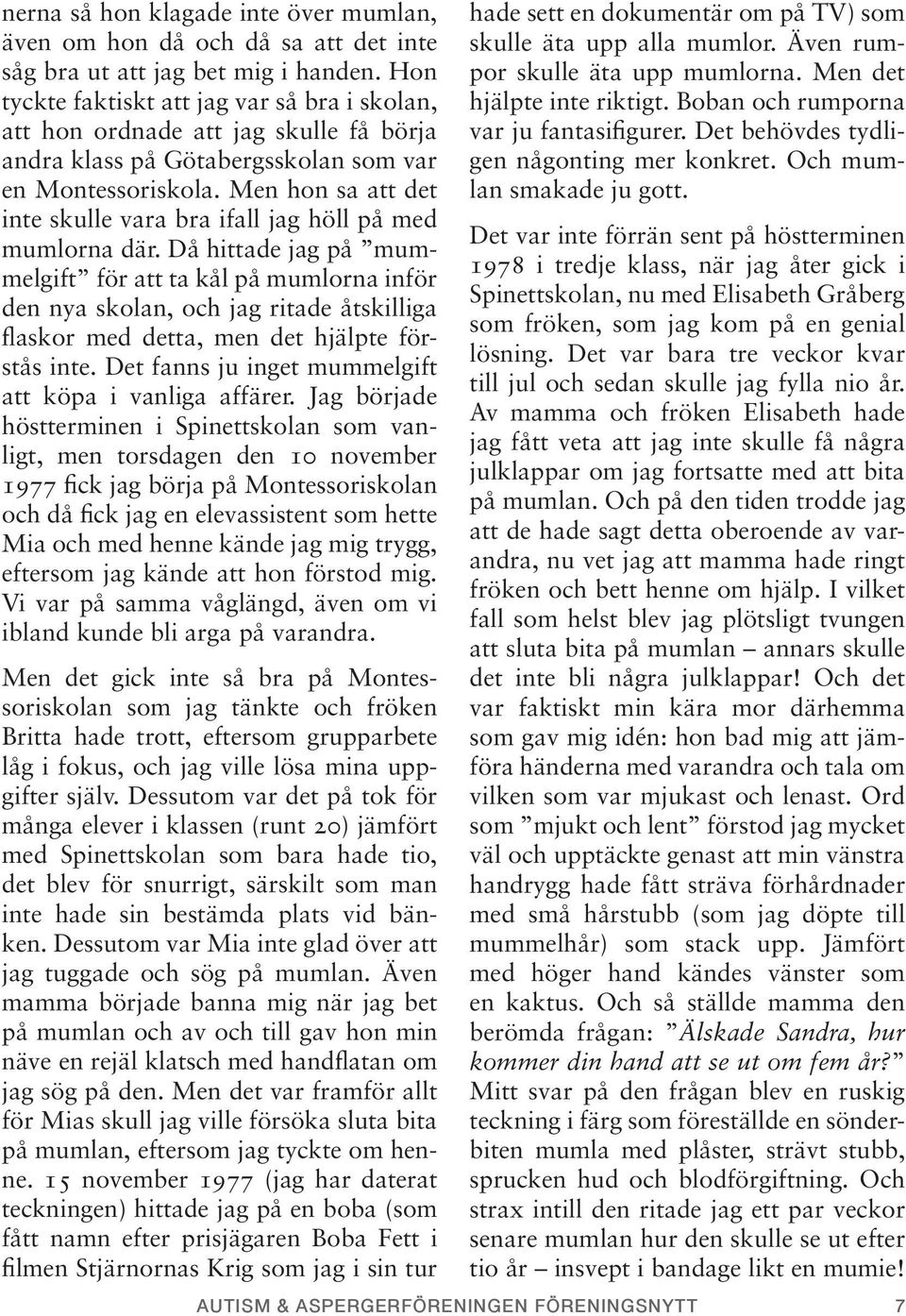 Men hon sa att det inte skulle vara bra ifall jag höll på med mumlorna där.
