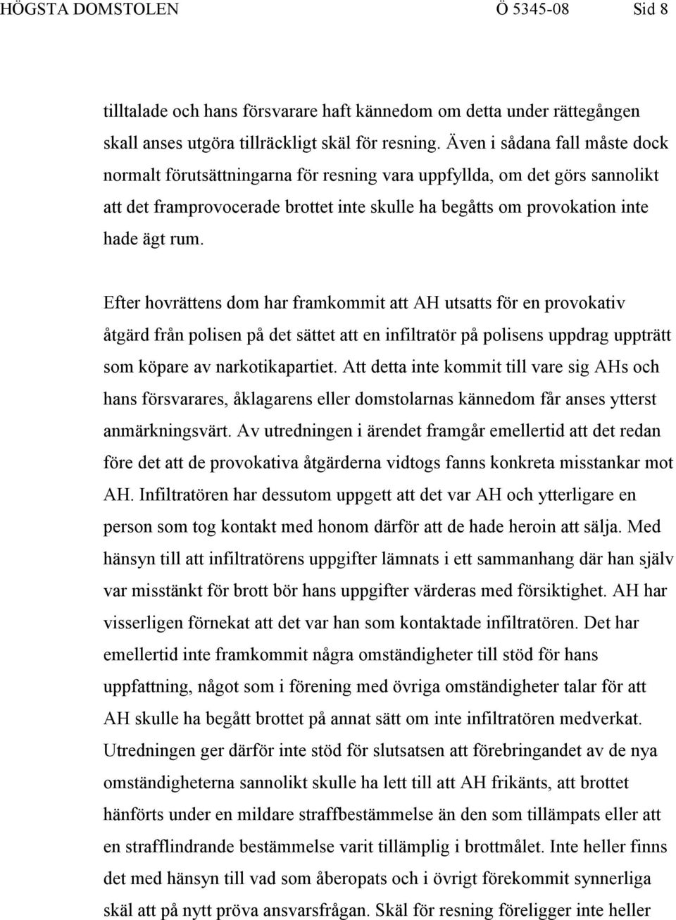 Efter hovrättens dom har framkommit att AH utsatts för en provokativ åtgärd från polisen på det sättet att en infiltratör på polisens uppdrag uppträtt som köpare av narkotikapartiet.