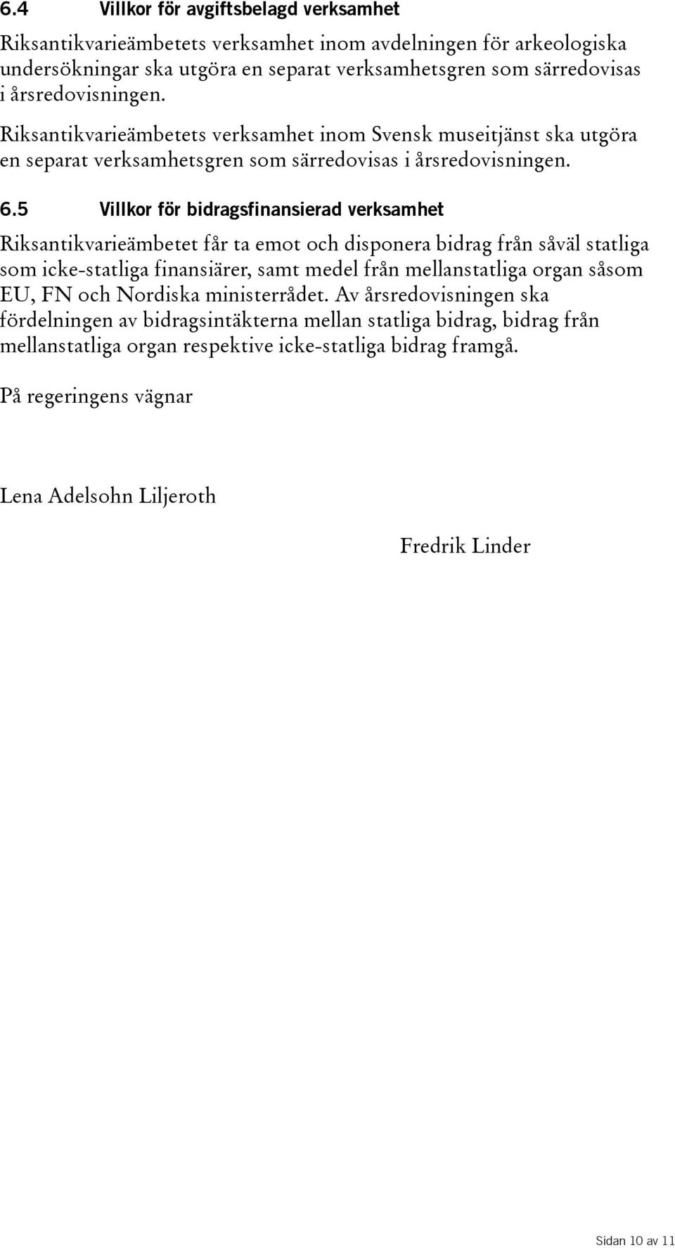 5 Villkor för bidragsfinansierad verksamhet Riksantikvarieämbetet får ta emot och disponera bidrag från såväl statliga som icke-statliga finansiärer, samt medel från mellanstatliga organ såsom EU,