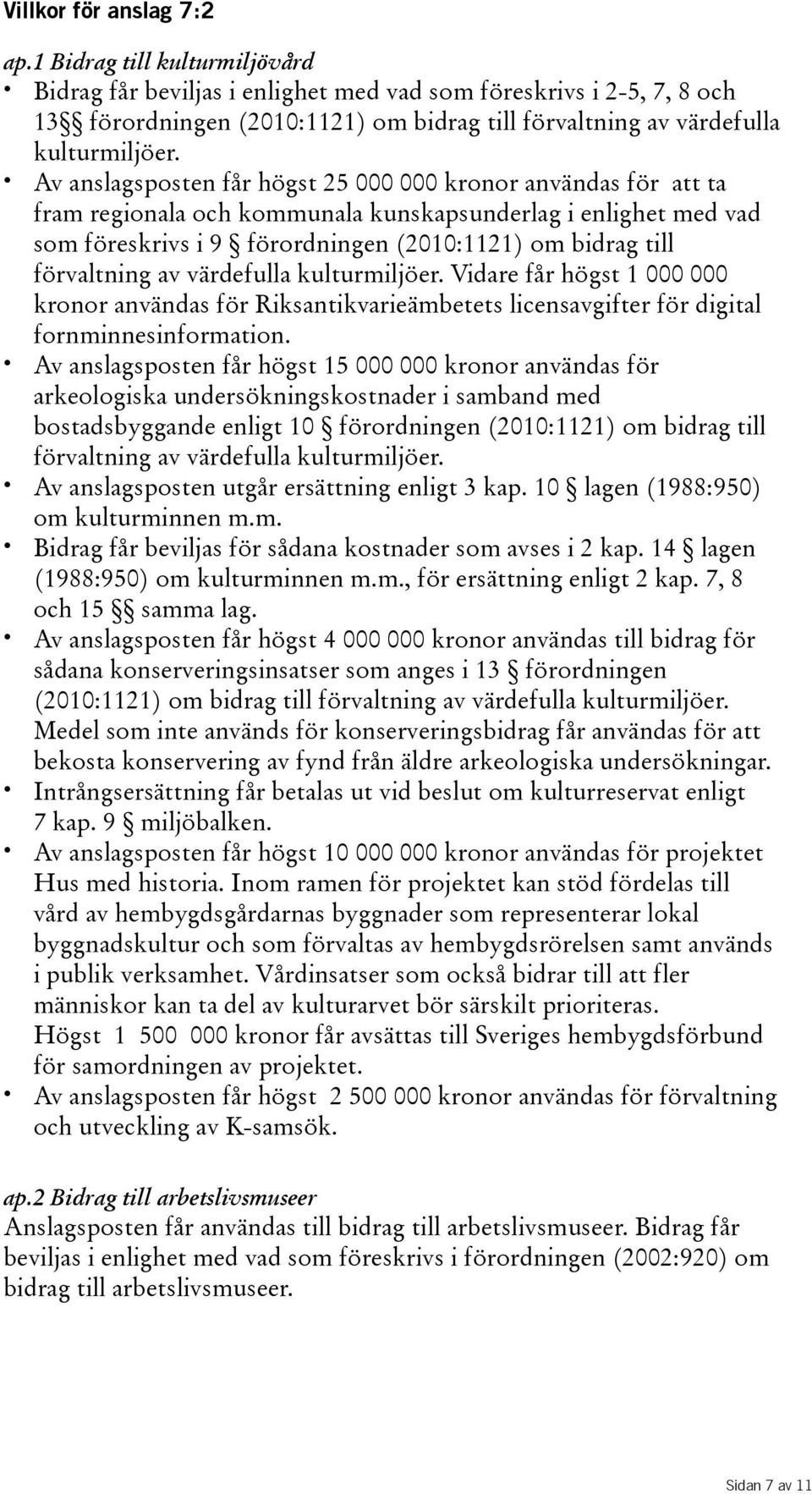 av värdefulla kulturmiljöer. Vidare får högst 1 000 000 kronor användas för Riksantikvarieämbetets licensavgifter för digital fornminnesinformation.