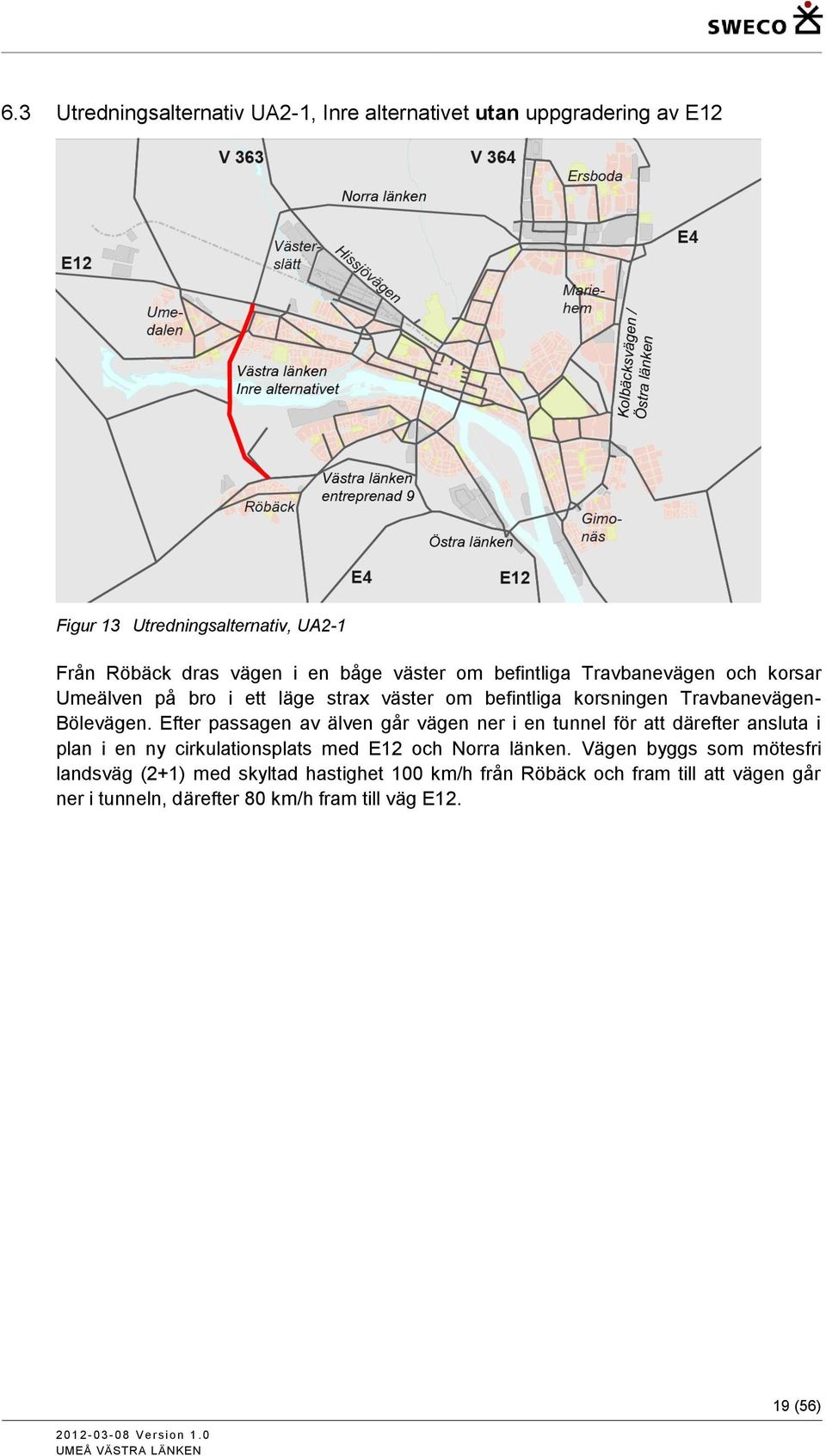 Efter passagen av älven går vägen ner i en tunnel för att därefter ansluta i plan i en ny cirkulationsplats med E12 och Norra länken.