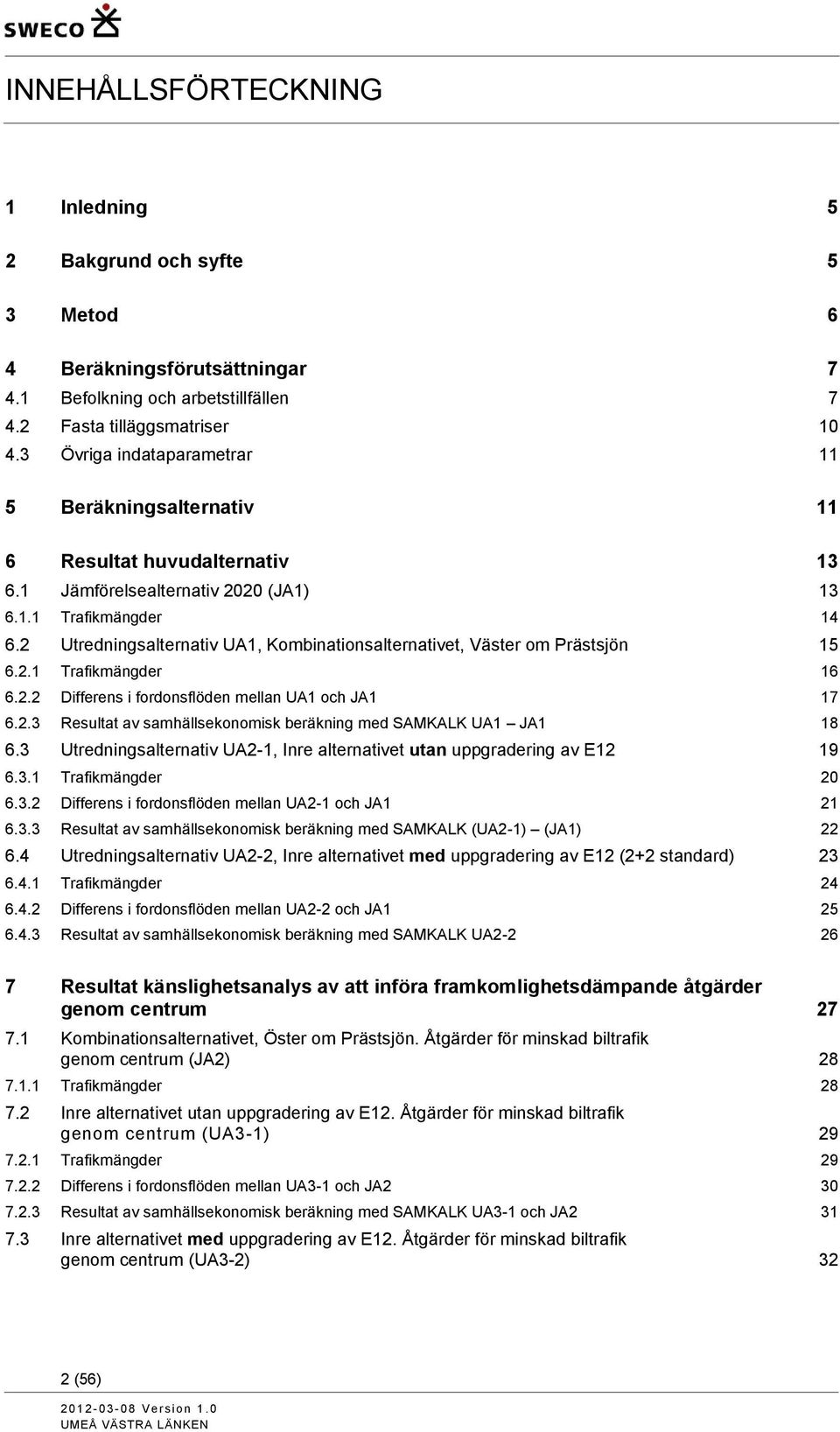 2 Utredningsalternativ UA1, Kombinationsalternativet, Väster om Prästsjön 15 6.2.1 Trafikmängder 16 6.2.2 Differens i fordonsflöden mellan UA1 och JA1 17 6.2.3 Resultat av samhällsekonomisk beräkning med SAMKALK UA1 JA1 18 6.