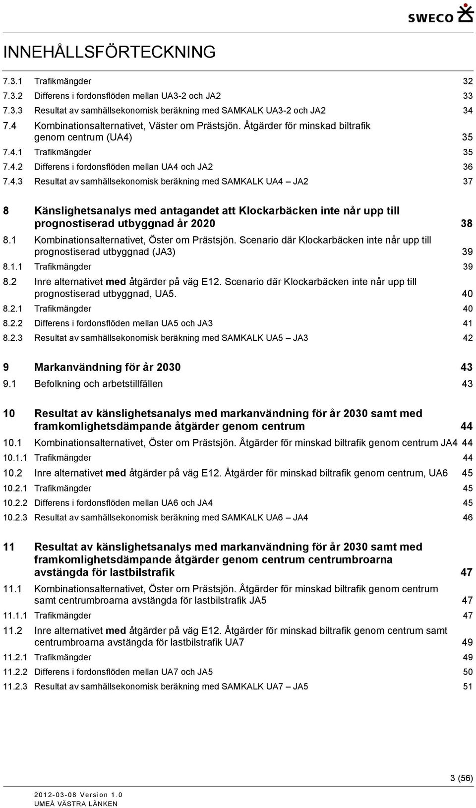 1 Kombinationsalternativet, Öster om Prästsjön. Scenario där Klockarbäcken inte når upp till prognostiserad utbyggnad (JA3) 39 8.1.1 Trafikmängder 39 8.2 Inre alternativet med åtgärder på väg E12.