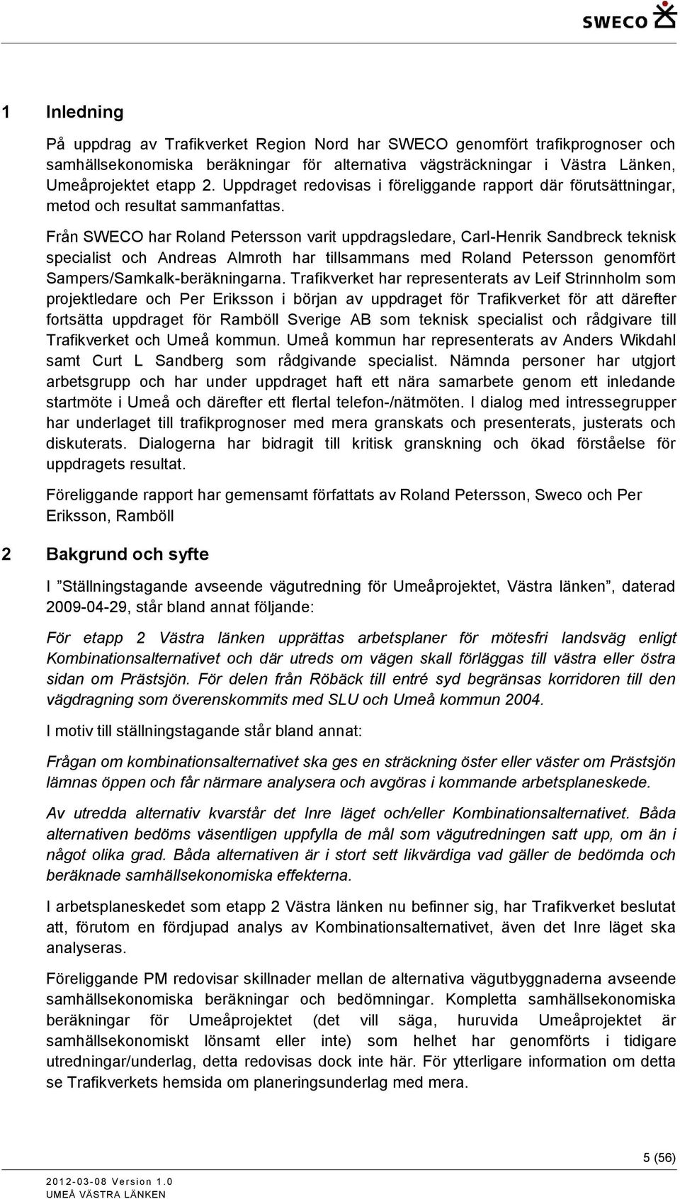 Från SWECO har Roland Petersson varit uppdragsledare, Carl-Henrik Sandbreck teknisk specialist och Andreas Almroth har tillsammans med Roland Petersson genomfört Sampers/Samkalk-beräkningarna.
