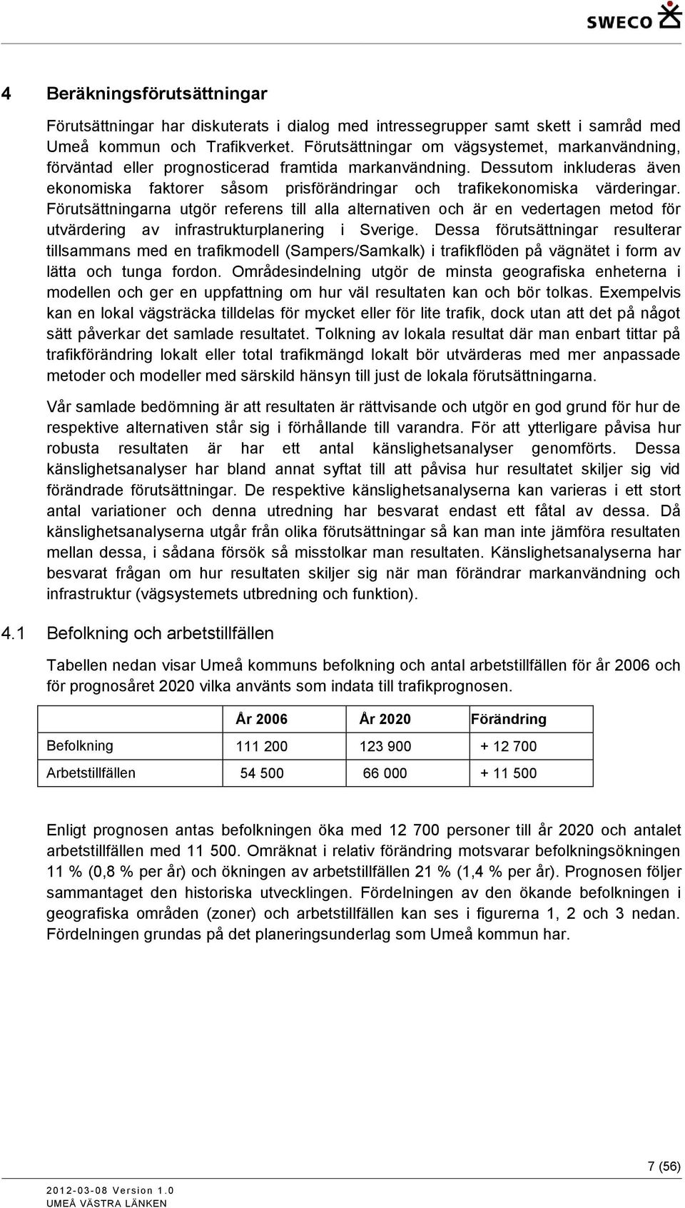 Dessutom inkluderas även ekonomiska faktorer såsom prisförändringar och trafikekonomiska värderingar.