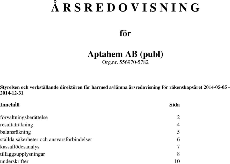 Innehåll Sida förvaltningsberättelse 2 resultaträkning 4 balansräkning 5 ställda