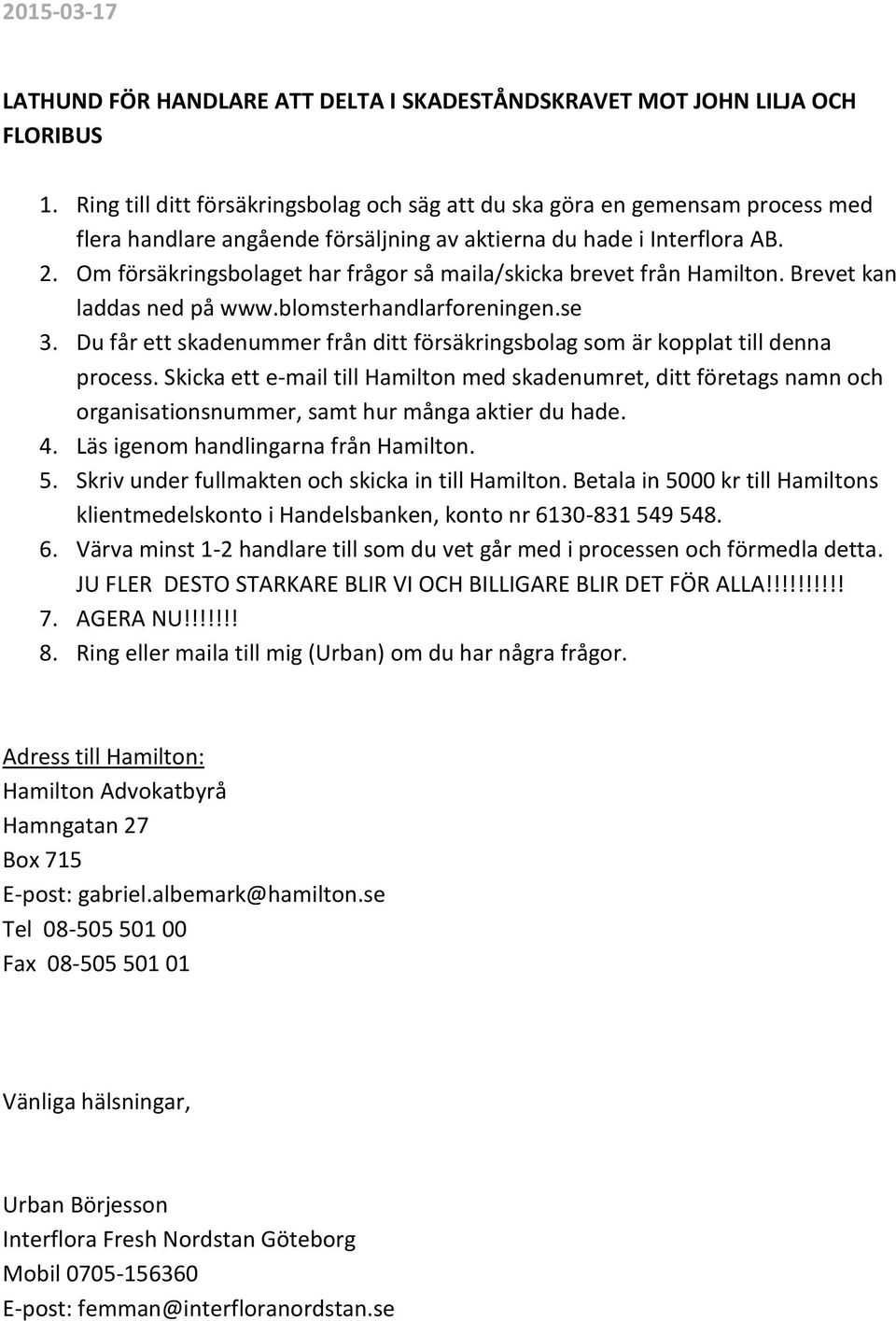 Om försäkringsbolaget har frågor så maila/skicka brevet från Hamilton. Brevet kan laddas ned på www.blomsterhandlarforeningen.se 3.