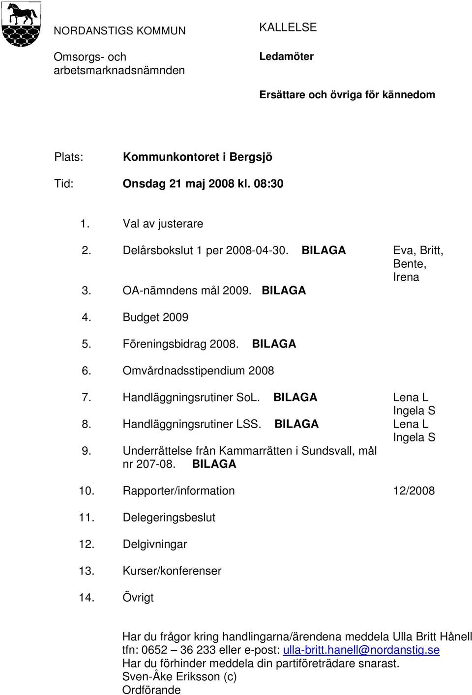 BILAGA Lena L Ingela S 8. Handläggningsrutiner LSS. BILAGA Lena L Ingela S 9. Underrättelse från Kammarrätten i Sundsvall, mål nr 207-08. BILAGA 10. Rapporter/information 12/2008 11.