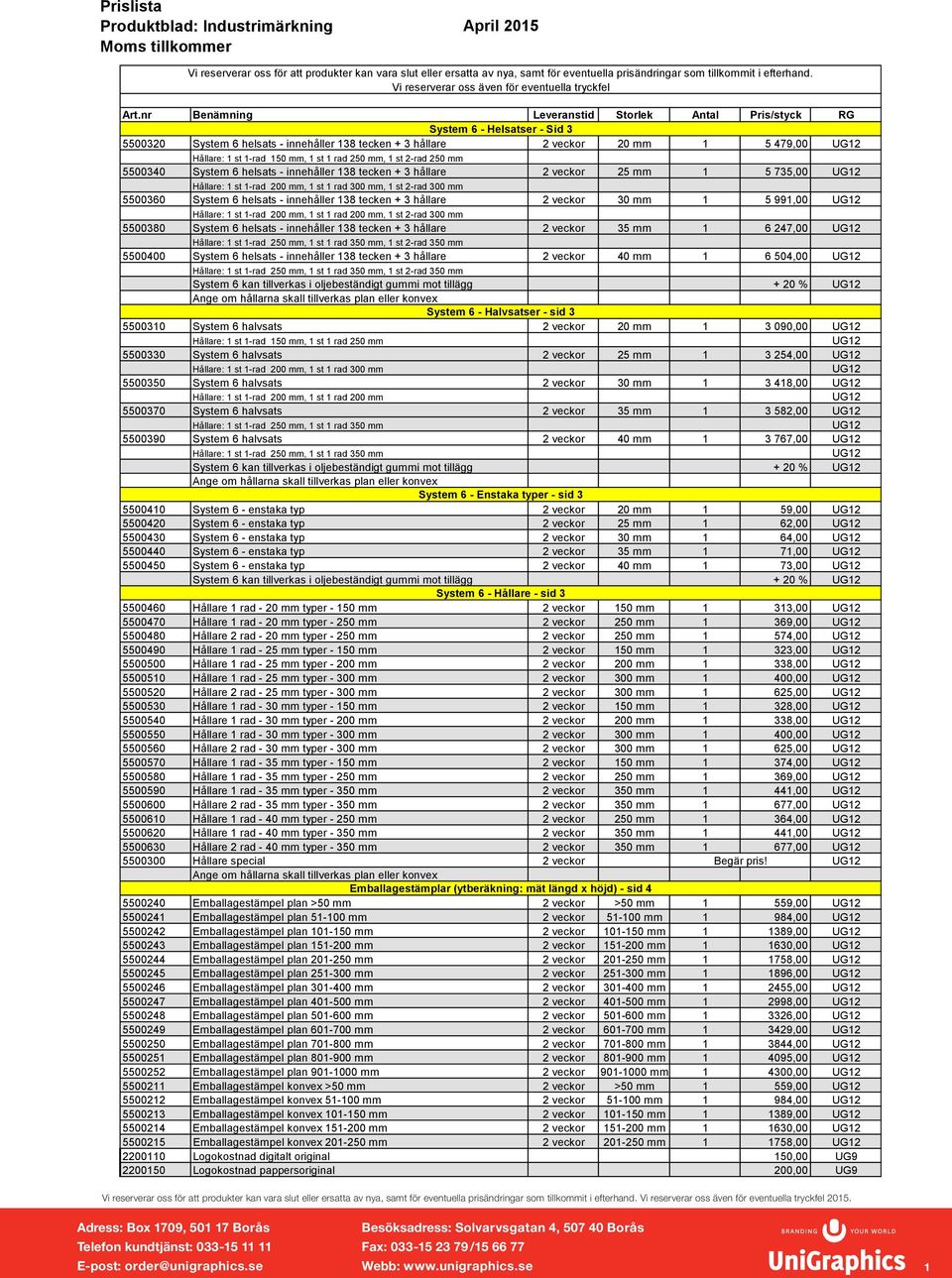 veckor 30 mm 1 5 991,00 Hållare: 1 st 1-rad 200 mm, 1 st 1 rad 200 mm, 1 st 2-rad 300 mm 5500380 System 6 helsats - innehåller 138 tecken + 3 hållare 2 veckor 35 mm 1 6 247,00 Hållare: 1 st 1-rad 250