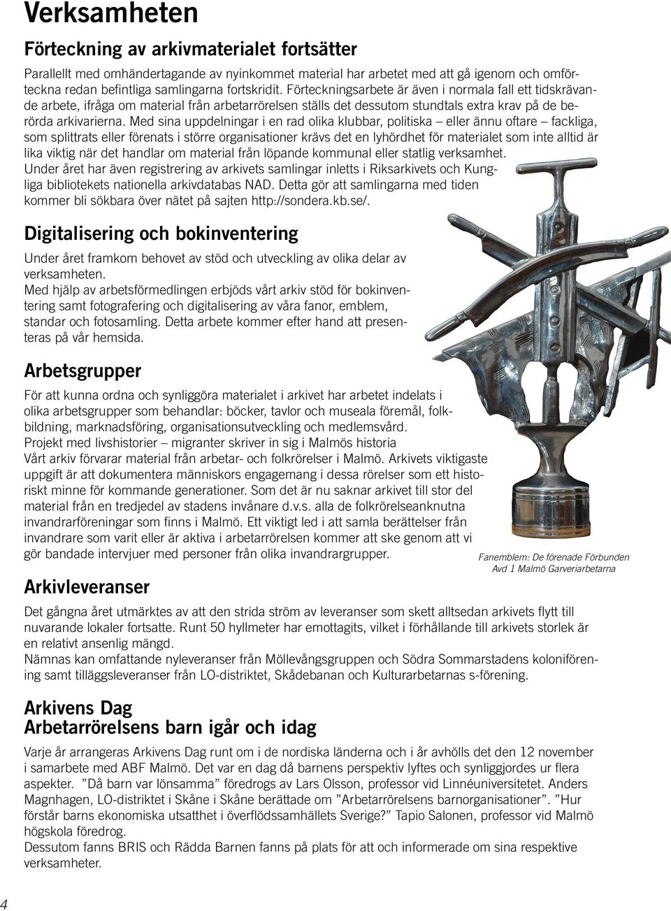 Med sina uppdelningar i en rad olika klubbar, politiska eller ännu oftare fackliga, som splittrats eller förenats i större organisationer krävs det en lyhördhet för materialet som inte alltid är lika