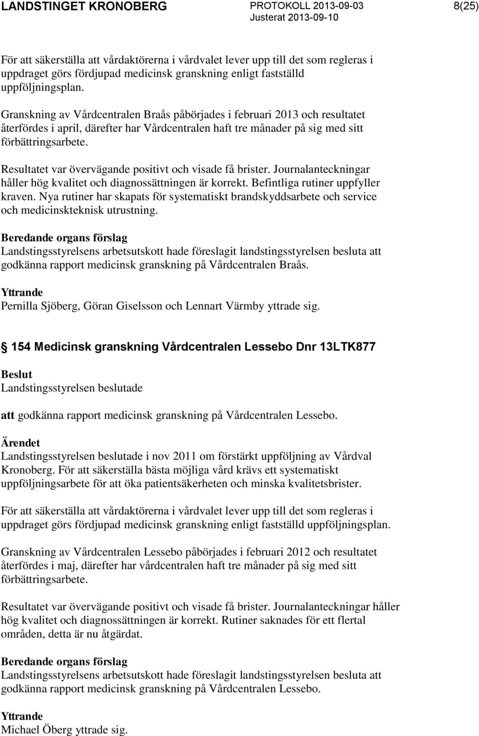 Resultatet var övervägande positivt och visade få brister. Journalanteckningar håller hög kvalitet och diagnossättningen är korrekt. Befintliga rutiner uppfyller kraven.