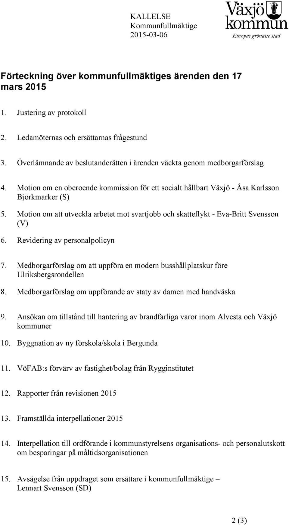 Motion om att utveckla arbetet mot svartjobb och skatteflykt - Eva-Britt Svensson (V) 6. Revidering av personalpolicyn 7.