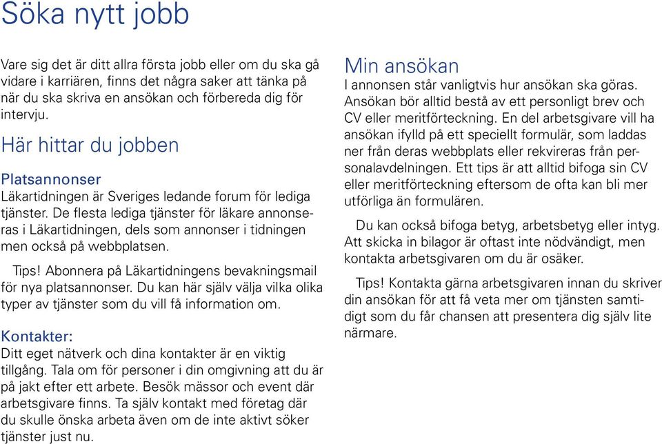 De flesta lediga tjänster för läkare annonseras i Läkartidningen, dels som annonser i tidningen men också på webbplatsen. Tips! Abonnera på Läkartidningens bevakningsmail för nya platsannonser.