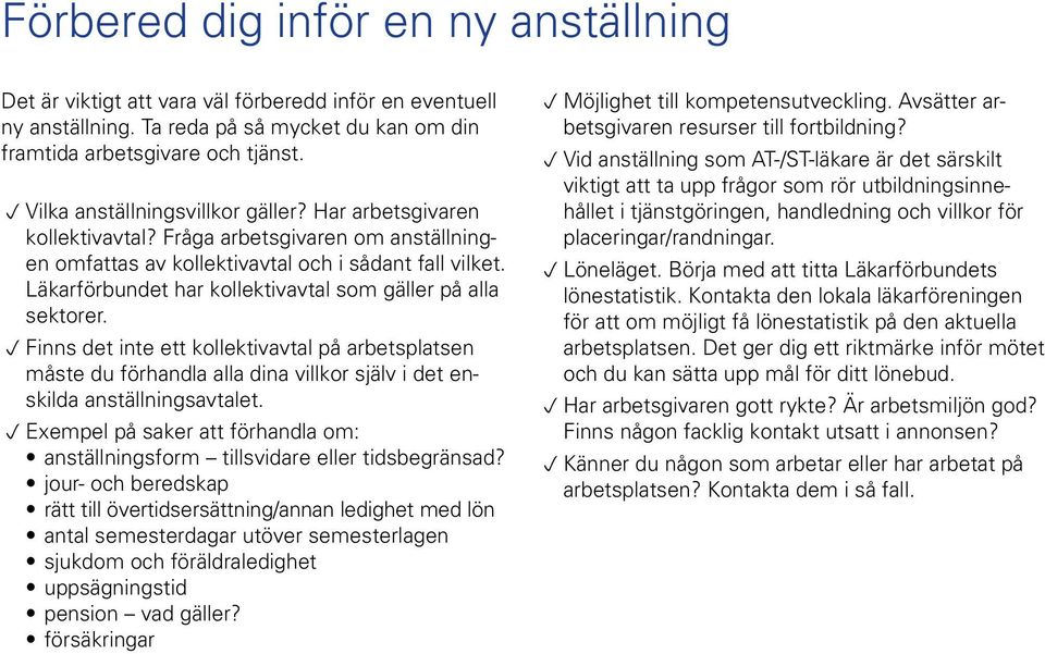 Läkarförbundet har kollektivavtal som gäller på alla sektorer. RRFinns det inte ett kollektivavtal på arbetsplatsen måste du förhandla alla dina villkor själv i det enskilda anställningsavtalet.