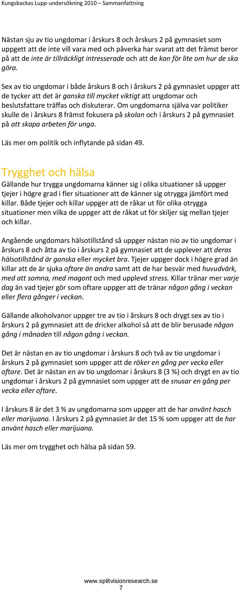 Sex av tio ungdomar i både årskurs 8 och i årskurs 2 på gymnasiet uppger att de tycker att det är ganska till mycket viktigt att ungdomar och beslutsfattare träffas och diskuterar.