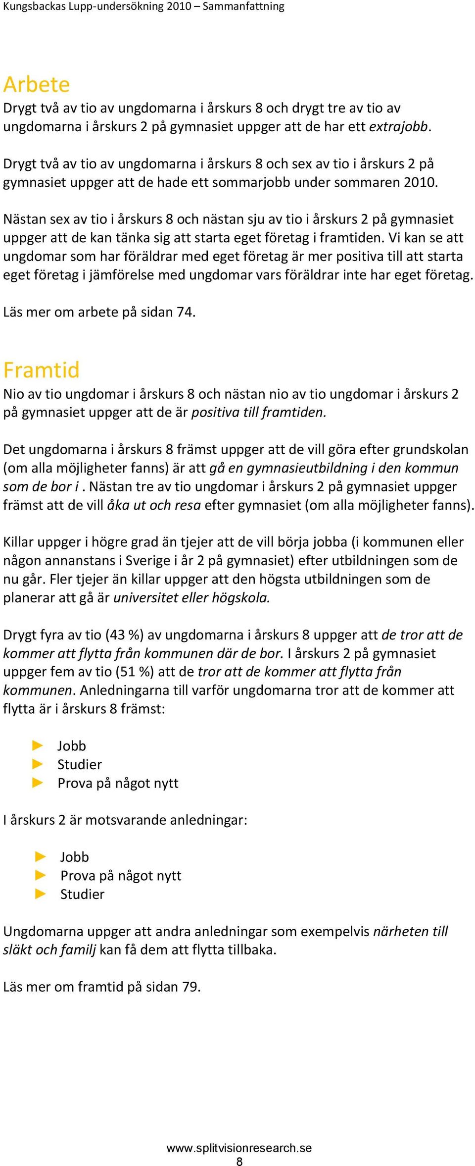 Nästan sex av tio i årskurs 8 och nästan sju av tio i årskurs 2 på gymnasiet uppger att de kan tänka sig att starta eget företag i framtiden.