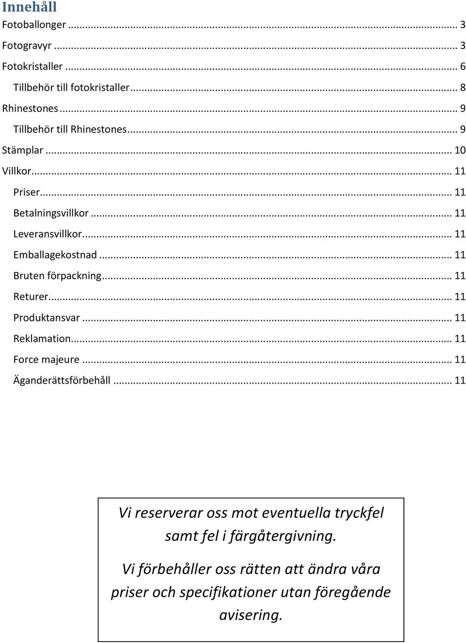 .. 11 Emballagekostnad... 11 Bruten förpackning... 11 Returer... 11 Produktansvar... 11 Reklamation... 11 Force majeure.