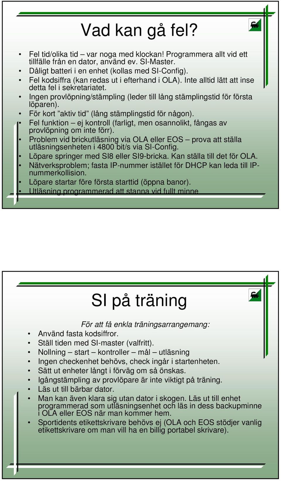 För kort aktiv tid (lång stämplingstid för någon). Fel funktion ej kontroll (farligt, men osannolikt, fångas av provlöpning om inte förr).