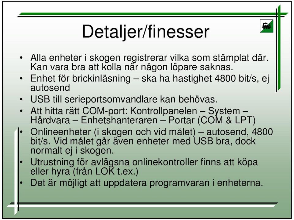 Att hitta rätt COM-port: Kontrollpanelen System Hårdvara Enhetshanteraren Portar (COM & LPT) Onlineenheter (i skogen och vid målet) autosend, 4800