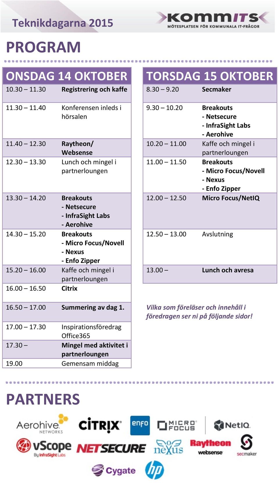 50 Citrix 9.30 10.20 Breakouts - Netsecure - InfraSight Labs - Aerohive 10.20 11.00 Kaffe och mingel i 11.00 11.50 Breakouts - Micro Focus/Novell - Nexus - Enfo Zipper 12.00 12.