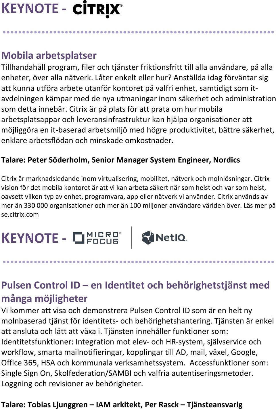 Citrix är på plats för att prata om hur mobila arbetsplatsappar och leveransinfrastruktur kan hjälpa organisationer att möjliggöra en it- baserad arbetsmiljö med högre produktivitet, bättre säkerhet,