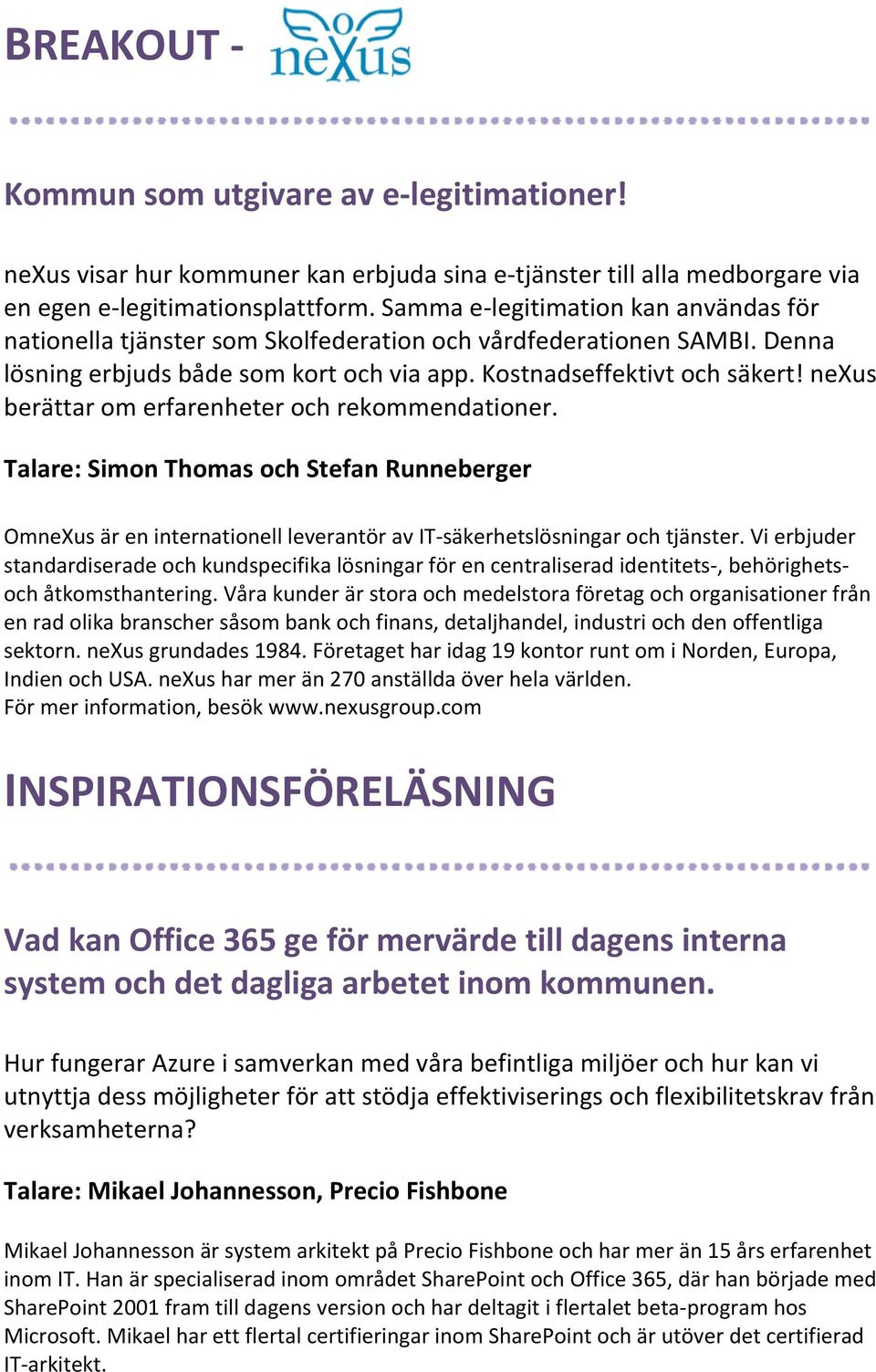 nexus berättar om erfarenheter och rekommendationer. Talare: Simon Thomas och Stefan Runneberger OmneXus är en internationell leverantör av IT- säkerhetslösningar och tjänster.