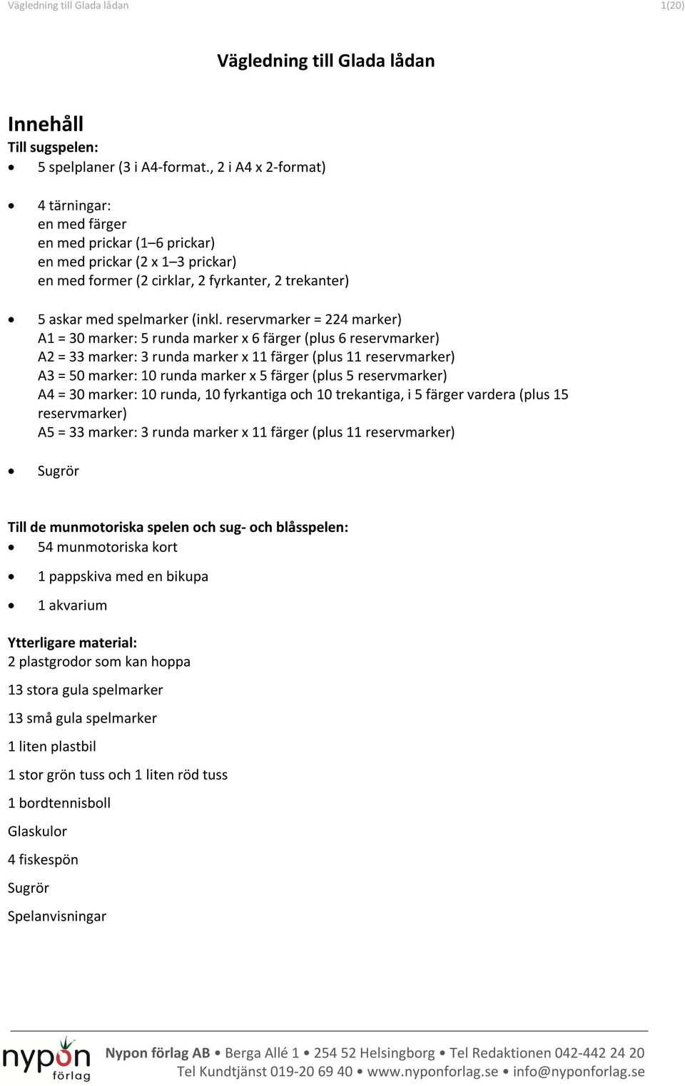 reservmarker = 224 marker) A1 = 30 marker: 5 runda marker x 6 färger (plus 6 reservmarker) A2 = 33 marker: 3 runda marker x 11 färger (plus 11 reservmarker) A3 = 50 marker: 10 runda marker x 5 färger