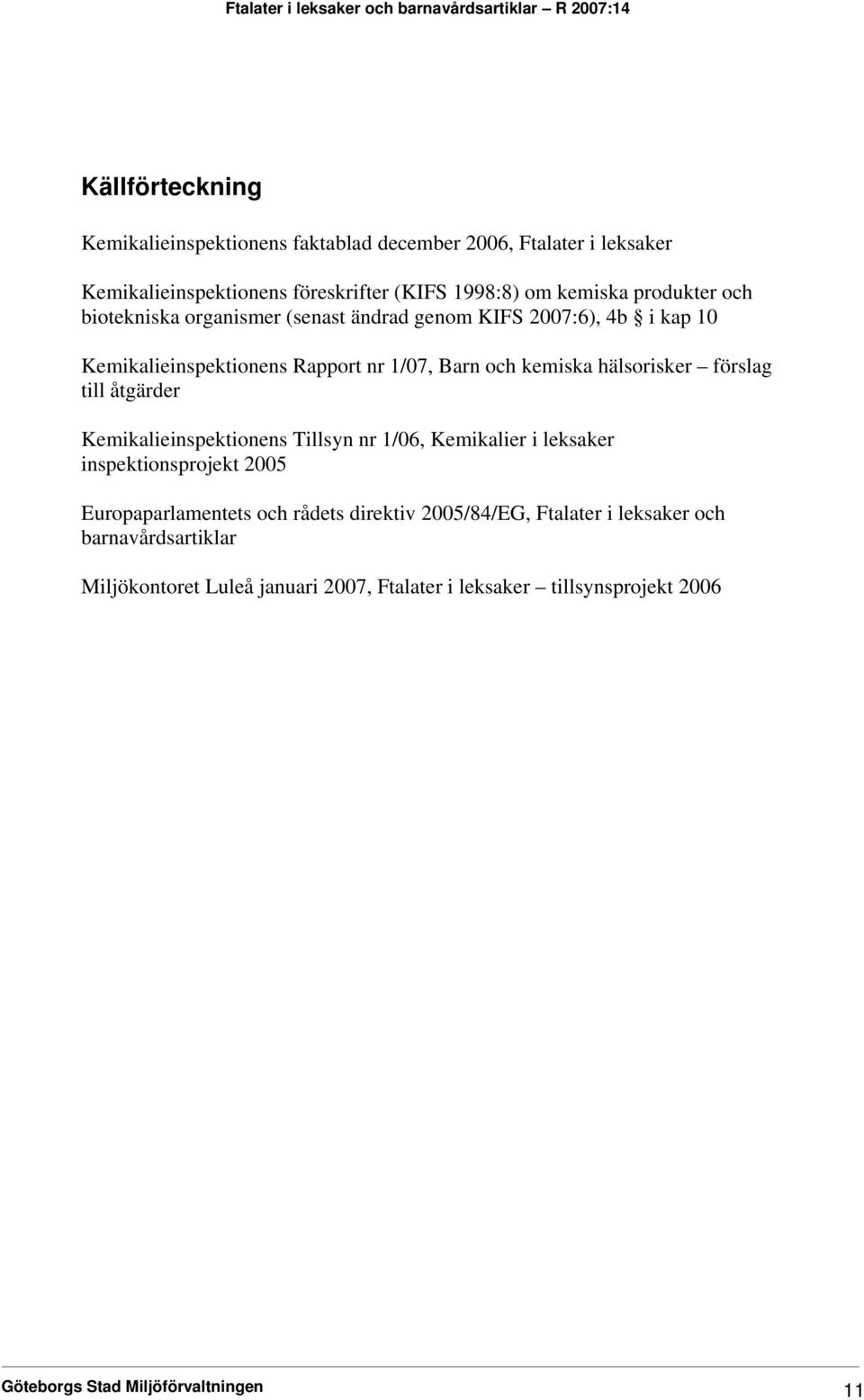 förslag till åtgärder Kemikalieinspektionens Tillsyn nr 1/06, Kemikalier i leksaker inspektionsprojekt 2005 Europaparlamentets och rådets direktiv