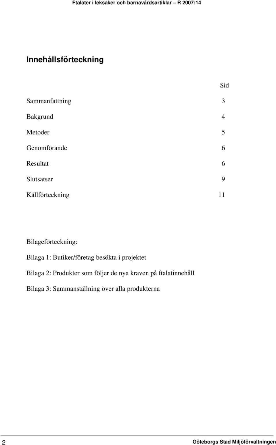 Butiker/företag besökta i projektet Bilaga 2: Produkter som följer de nya kraven