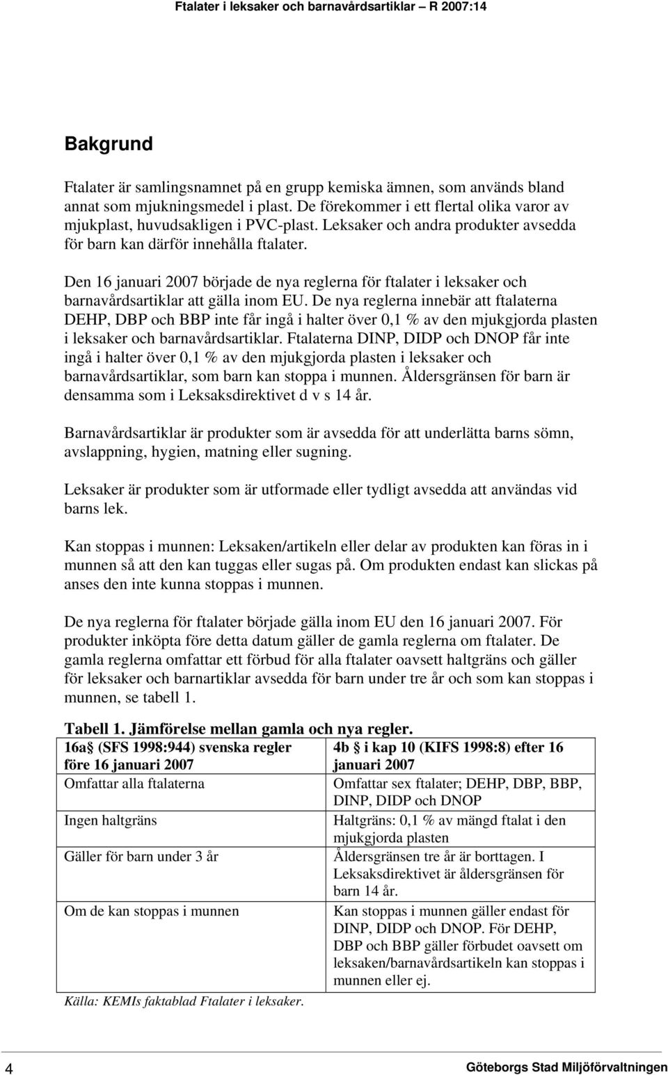 De nya reglerna innebär att ftalaterna DEHP, DBP och BBP inte får ingå i halter över 0,1 % av den mjukgjorda plasten i leksaker och barnavårdsartiklar.