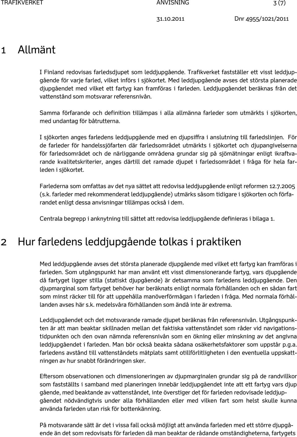 Samma förfarande och definition tillämpas i alla allmänna farleder som utmärkts i sjökorten, med undantag för båtrutterna.