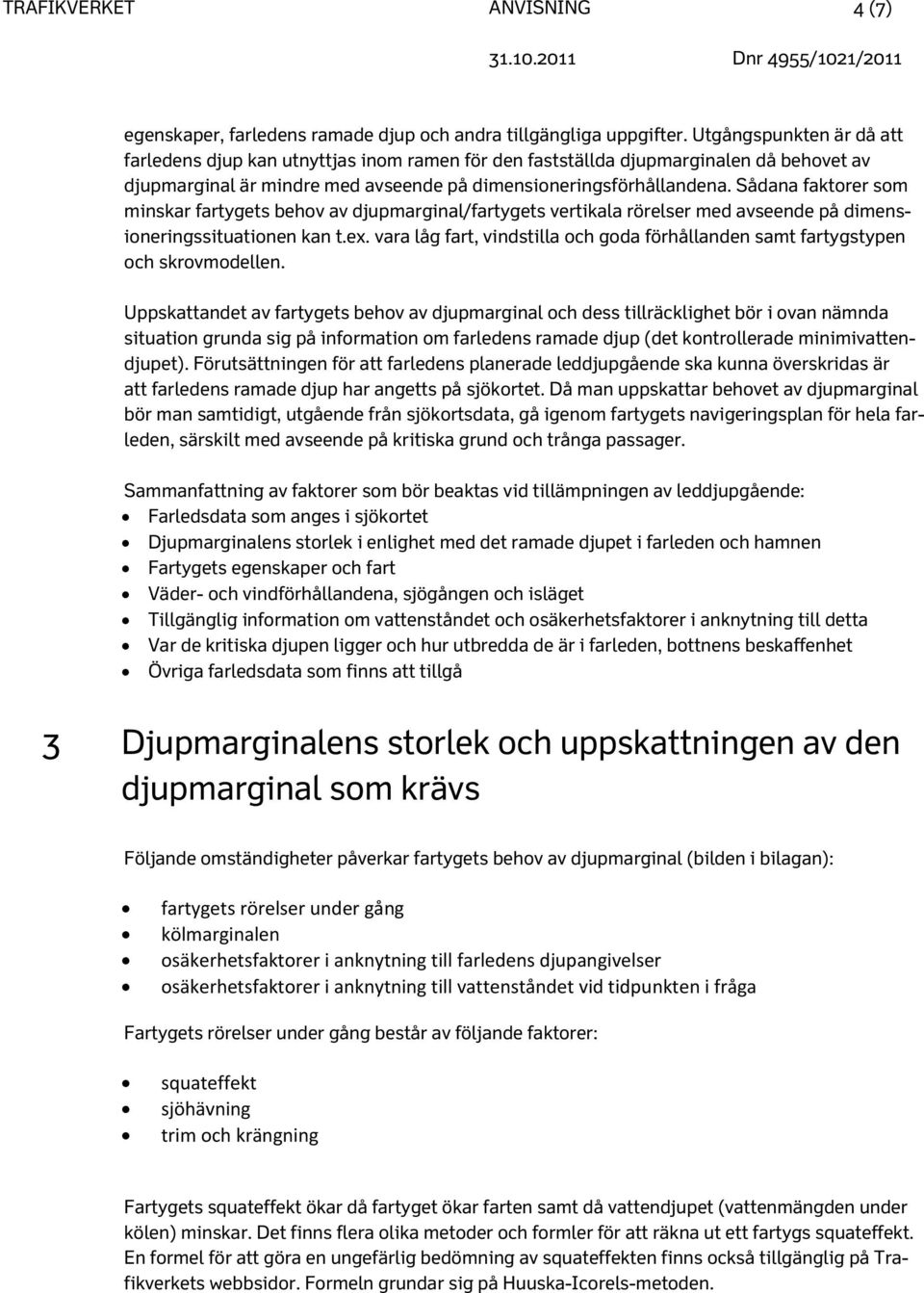 Sådana faktorer som minskar fartygets behov av djupmarginal/fartygets vertikala rörelser med avseende på dimensioneringssituationen kan t.ex.