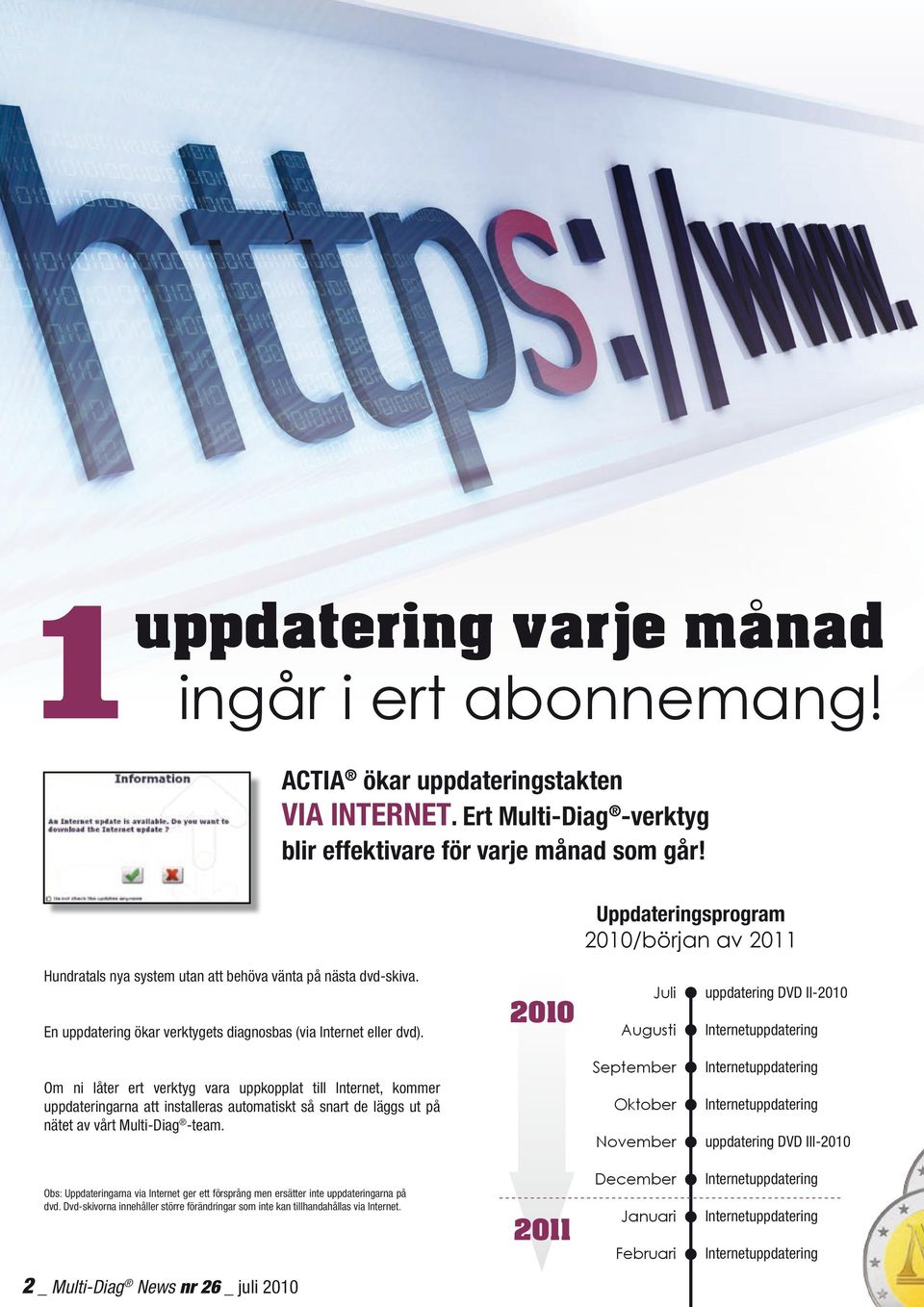 2010 Juli Augusti uppdatering DVD II-2010 Internetuppdatering Om ni låter ert verktyg vara uppkopplat till Internet, kommer uppdateringarna att installeras automatiskt så snart de läggs ut på nätet