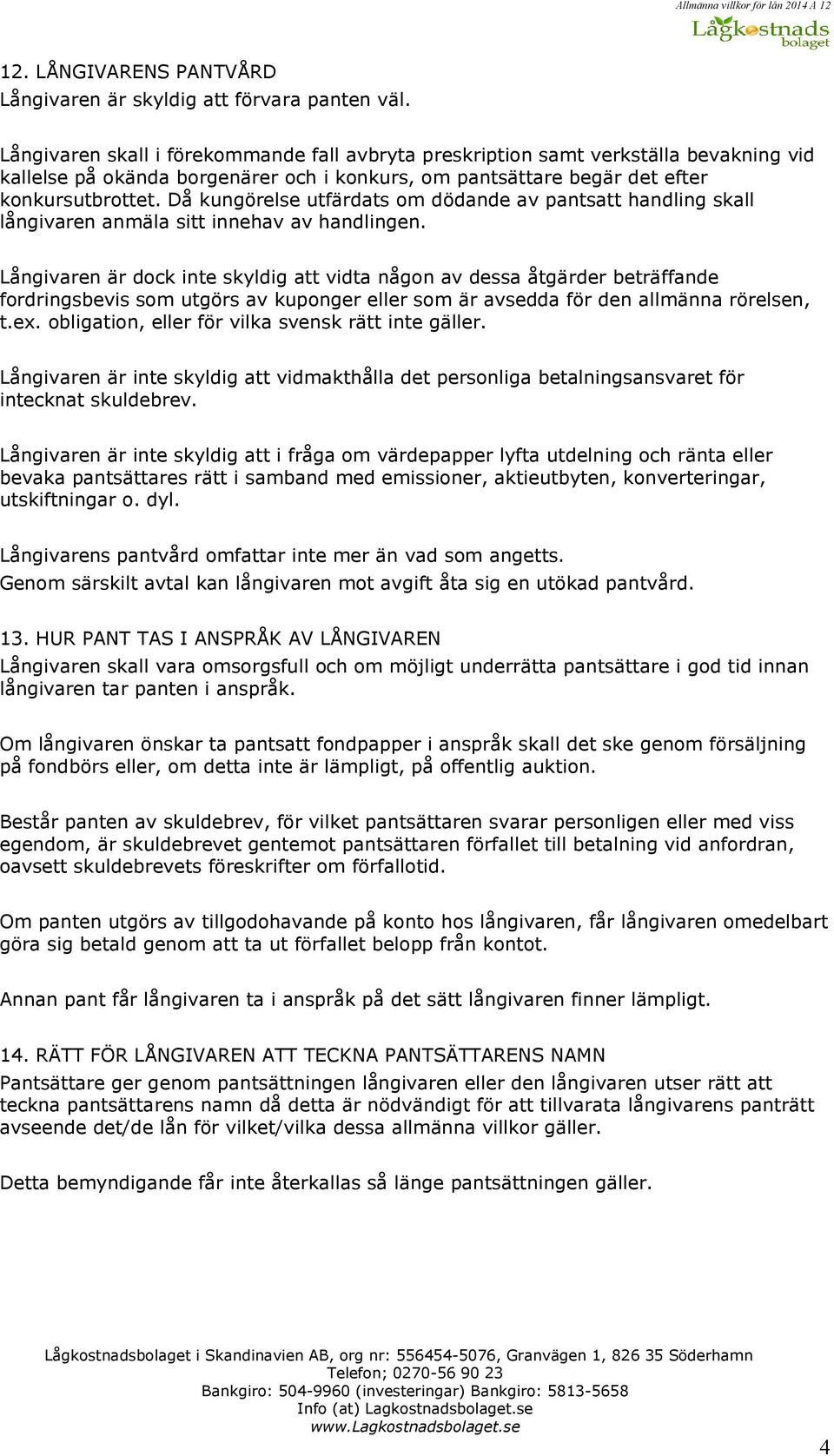Då kungörelse utfärdats om dödande av pantsatt handling skall långivaren anmäla sitt innehav av handlingen.