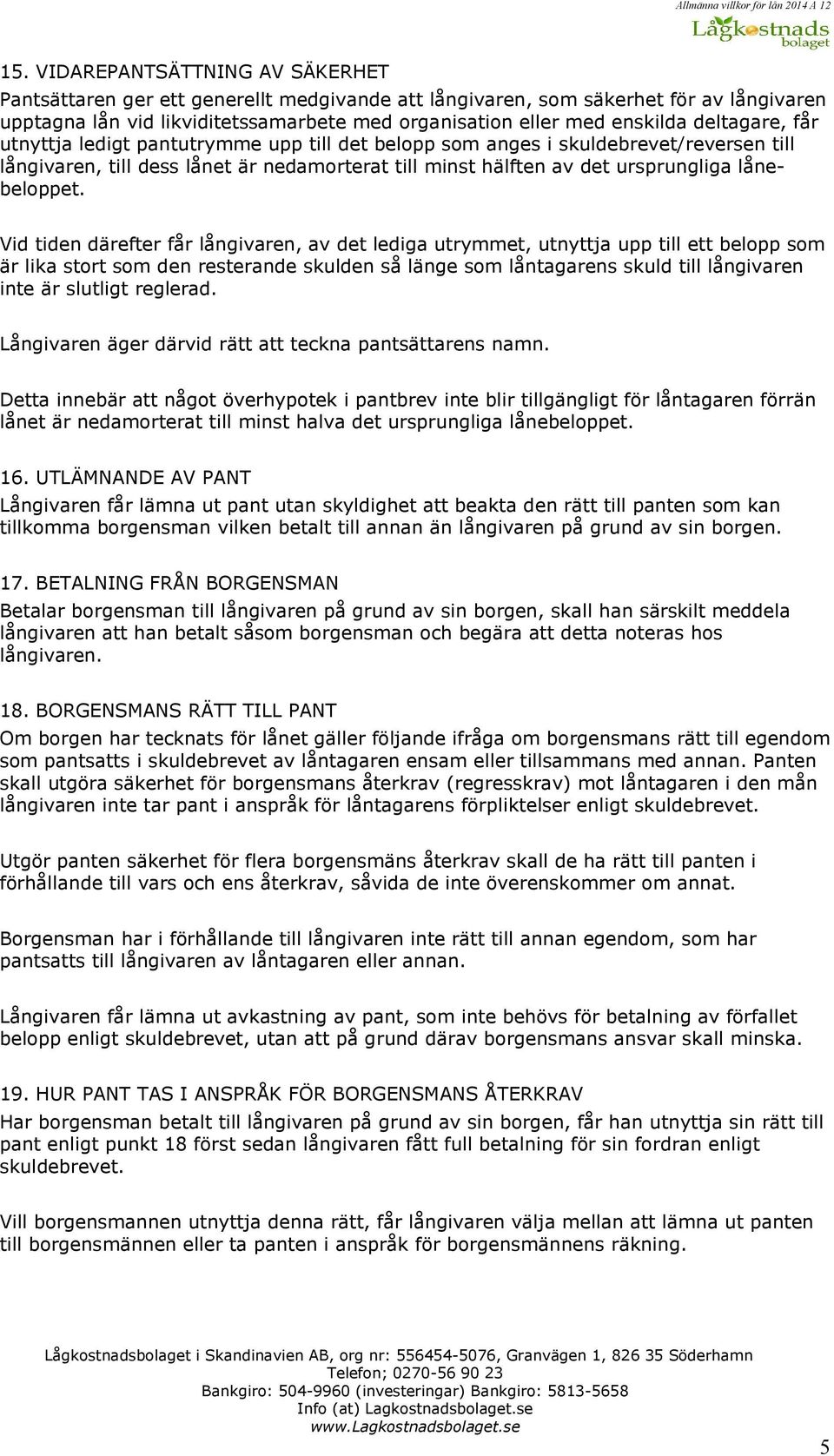 Vid tiden därefter får långivaren, av det lediga utrymmet, utnyttja upp till ett belopp som är lika stort som den resterande skulden så länge som låntagarens skuld till långivaren inte är slutligt