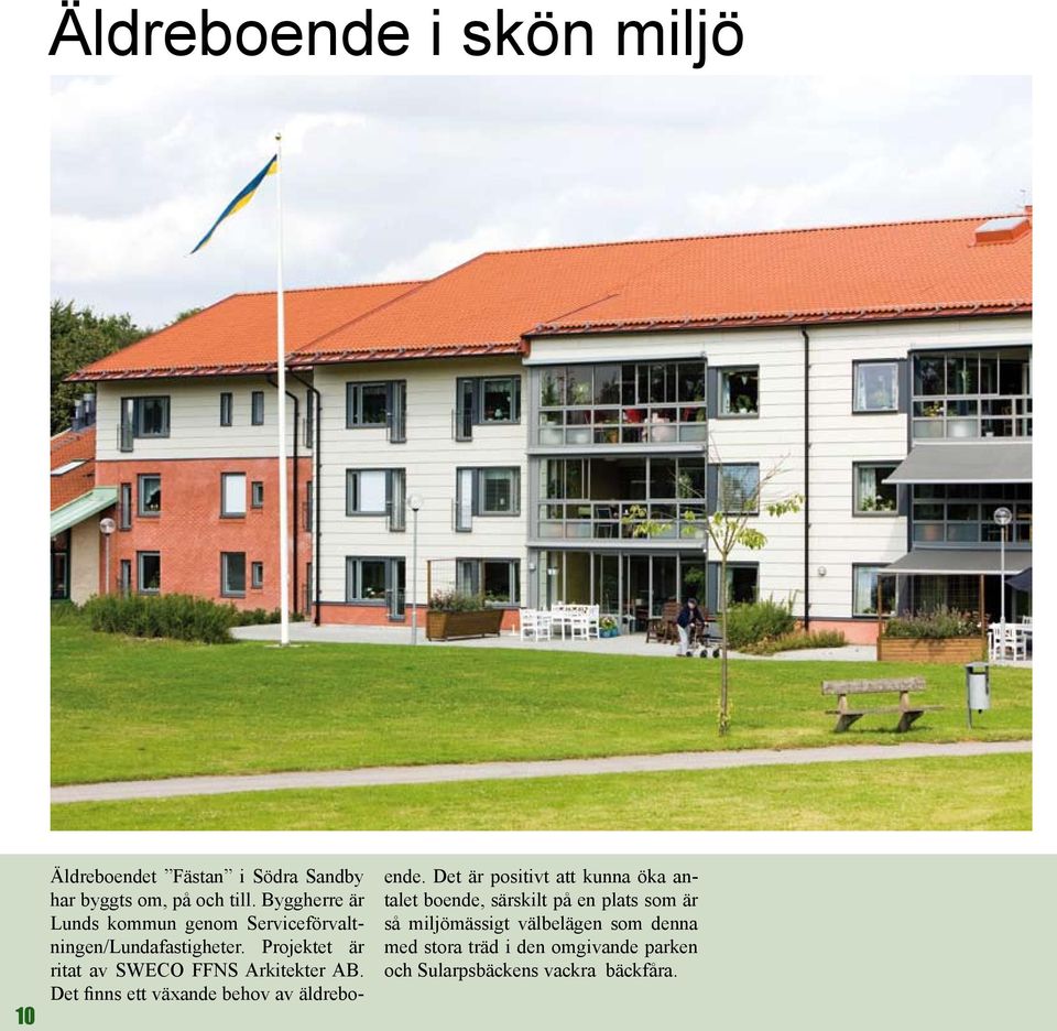 Projektet är ritat av SWECO FFNS Arkitekter AB. Det finns ett växande behov av äldreboende.