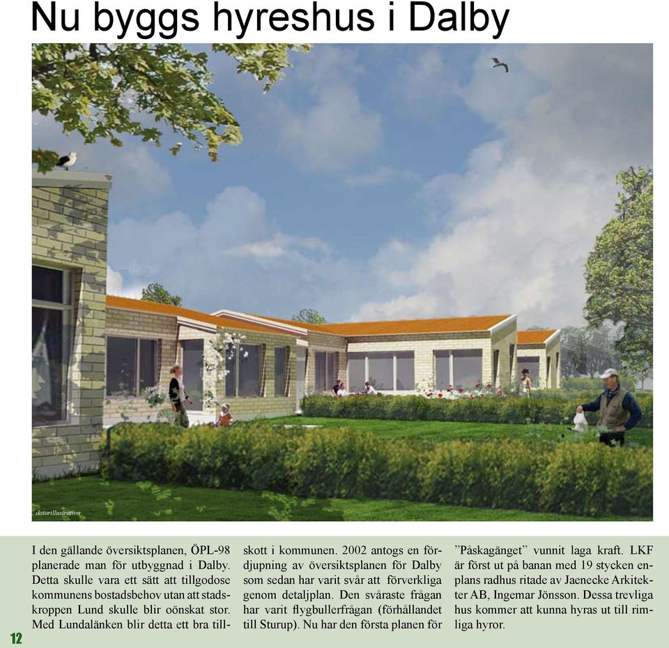 2002 antogs en fördjupning av översiktsplanen för Dalby som sedan har varit svår att förverkliga genom detaljplan.