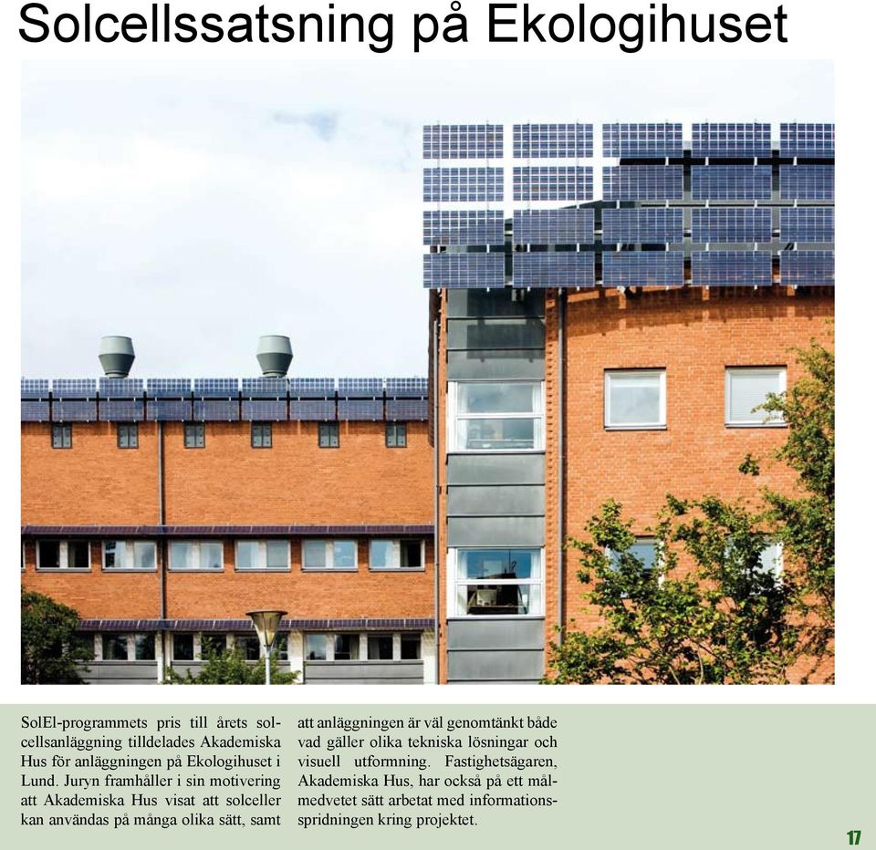 Juryn framhåller i sin motivering att Akademiska Hus visat att solceller kan användas på många olika sätt, samt att