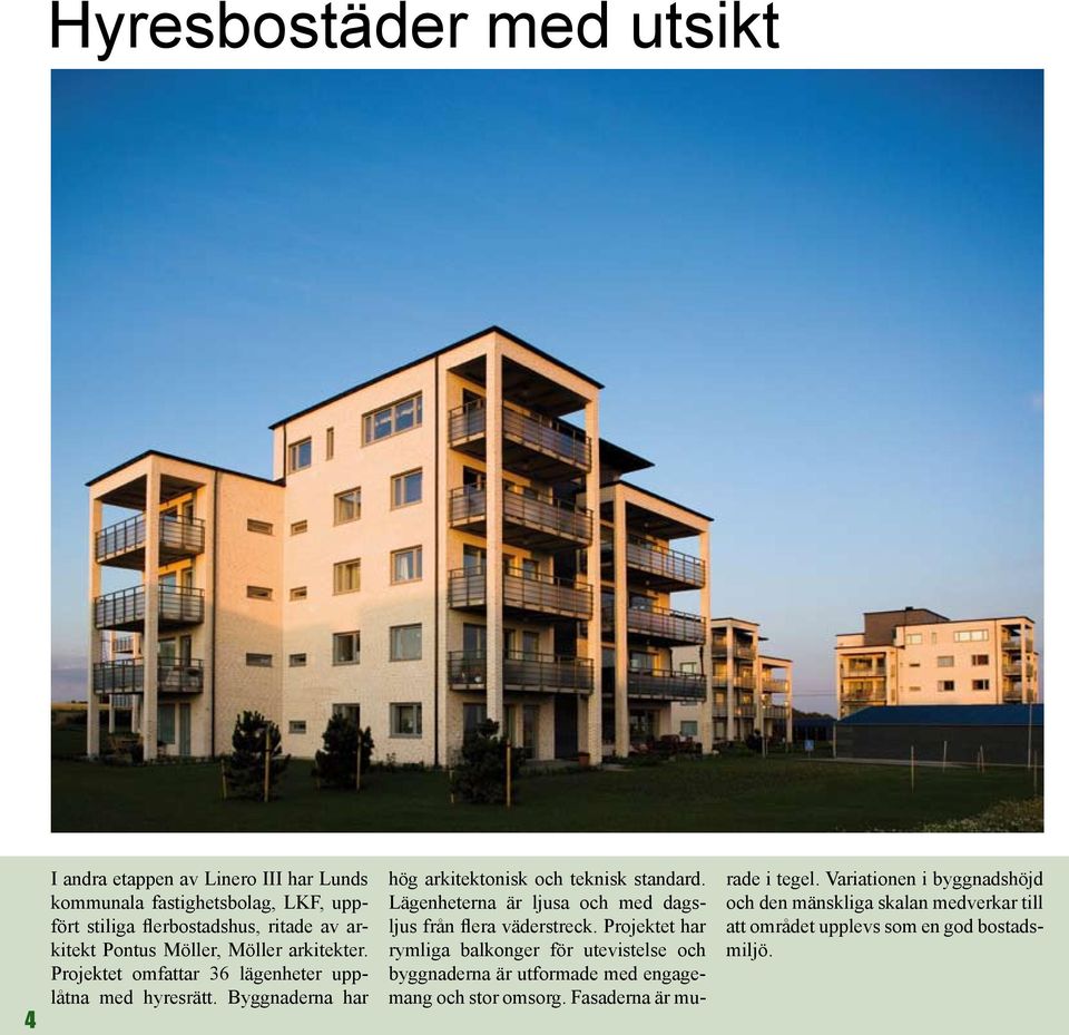 Lägenheterna är ljusa och med dagsljus från flera väderstreck.