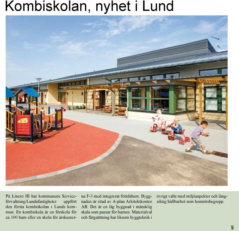 Byggnaden är ritad av A-plan Arkitektkontor AB. Det är en låg byggnad i mänsklig skala som passar för barnen.