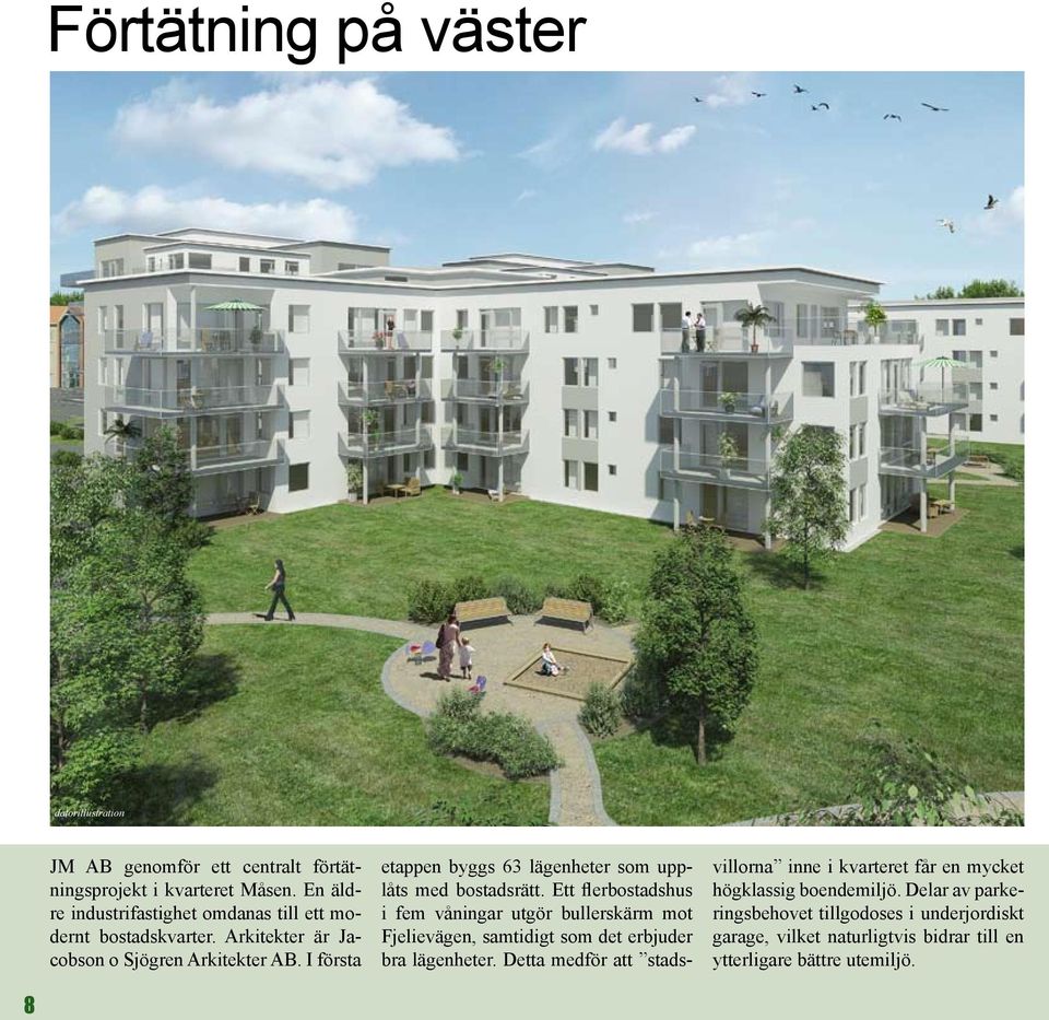 I första etappen byggs 63 lägenheter som upplåts med bostadsrätt.