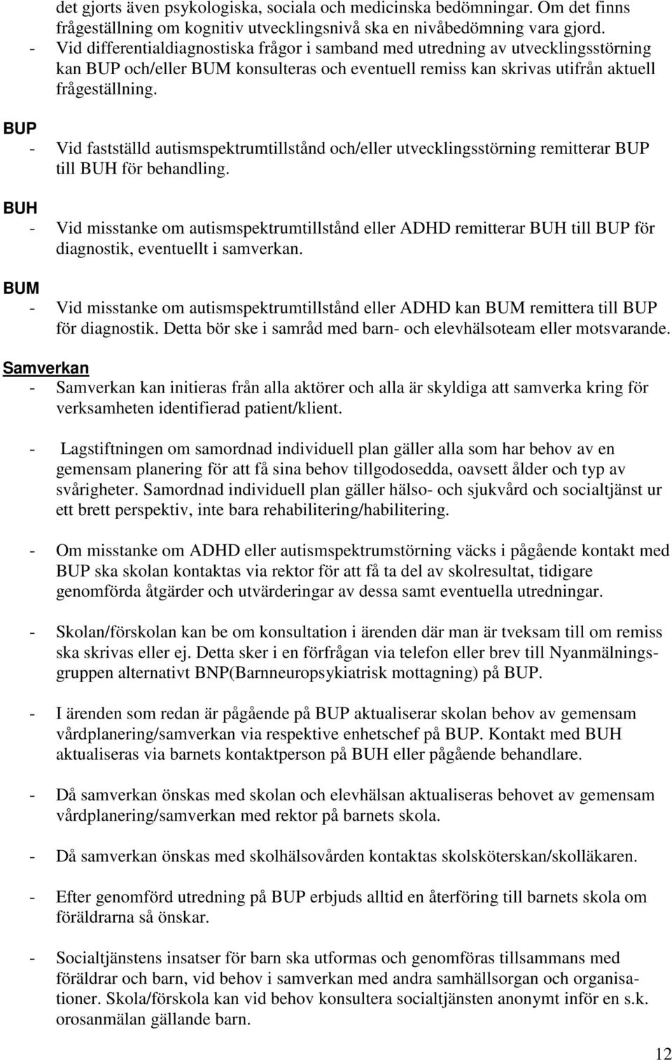 BUP - Vid fastställd autismspektrumtillstånd och/eller utvecklingsstörning remitterar BUP till BUH för behandling.