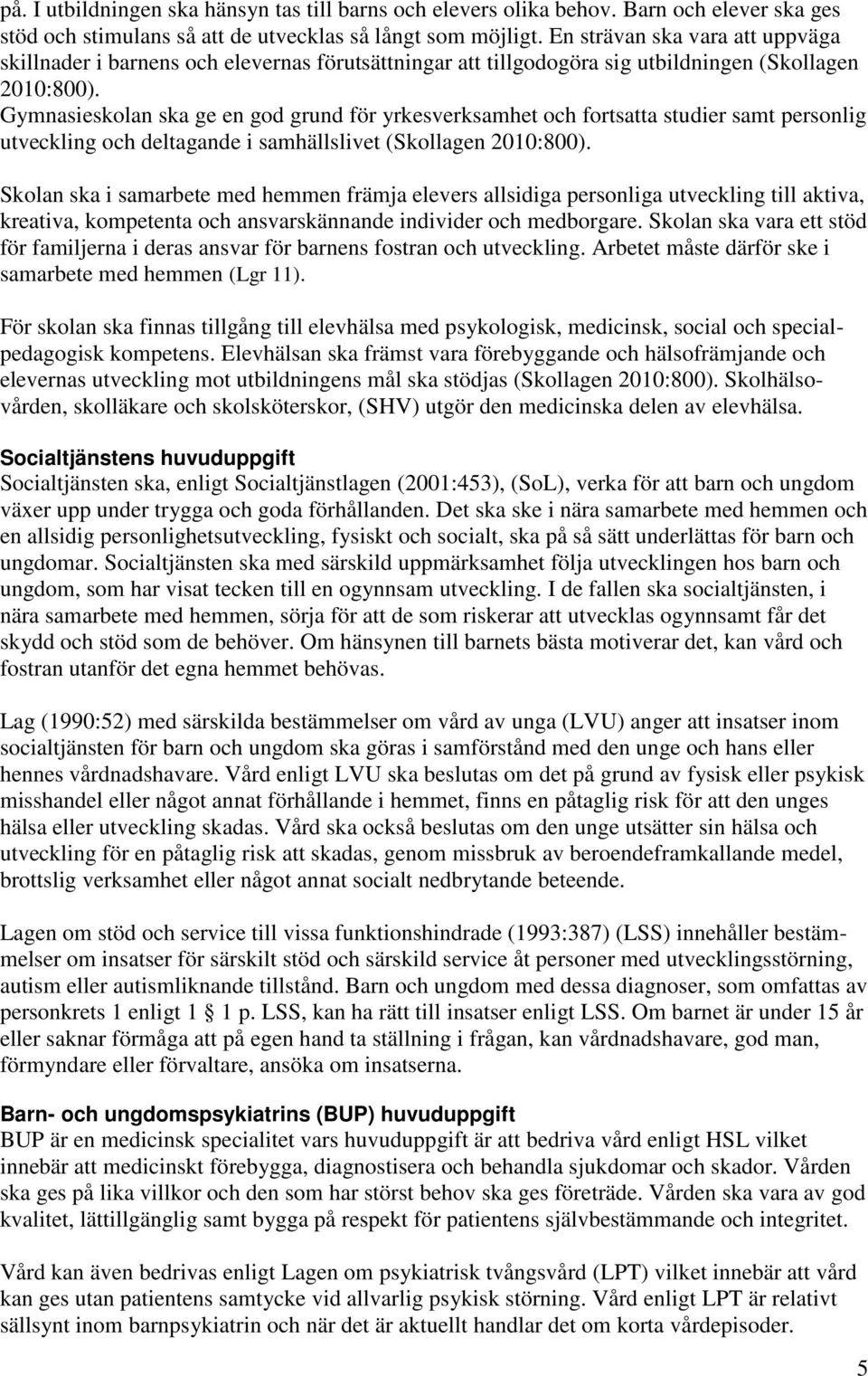 Gymnasieskolan ska ge en god grund för yrkesverksamhet och fortsatta studier samt personlig utveckling och deltagande i samhällslivet (Skollagen 2010:800).