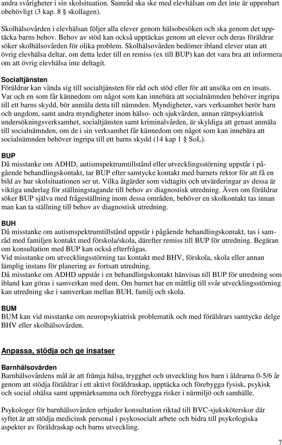 Behov av stöd kan också upptäckas genom att elever och deras föräldrar söker skolhälsovården för olika problem.